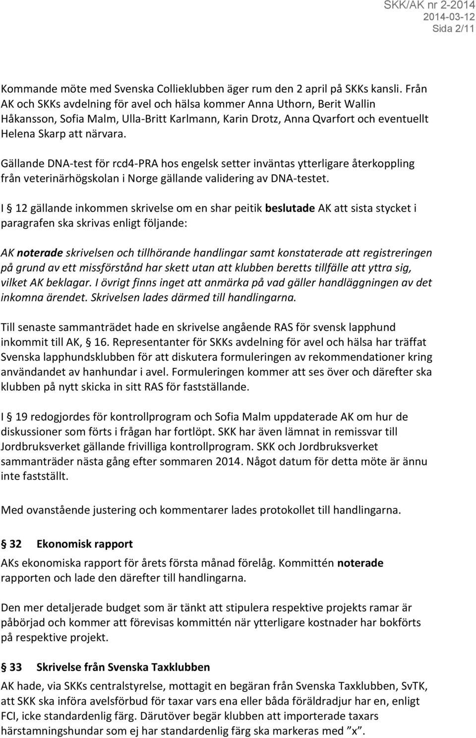 Gällande DNA-test för rcd4-pra hos engelsk setter inväntas ytterligare återkoppling från veterinärhögskolan i Norge gällande validering av DNA-testet.