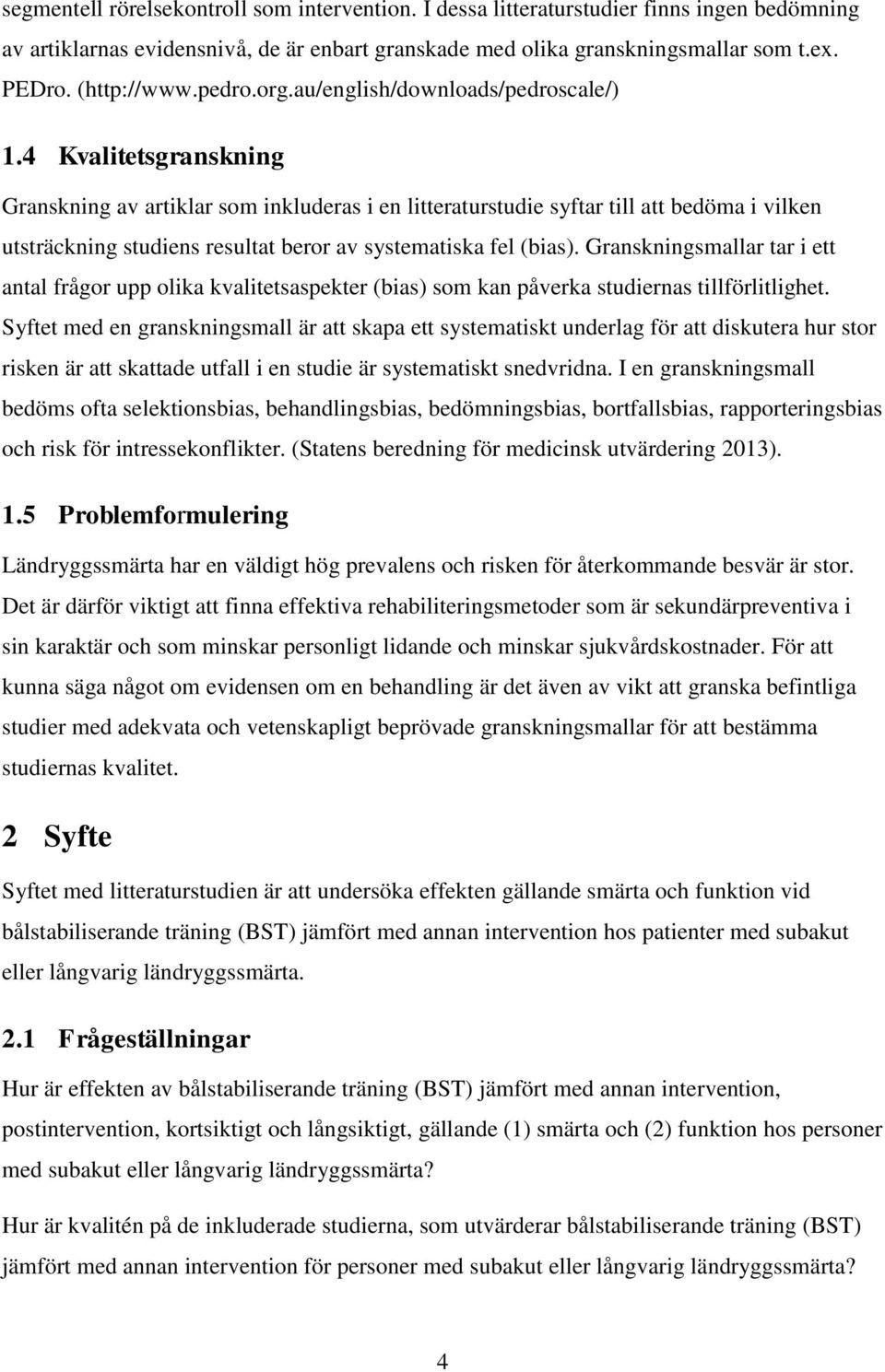 4 Kvalitetsgranskning Granskning av artiklar som inkluderas i en litteraturstudie syftar till att bedöma i vilken utsträckning studiens resultat beror av systematiska fel (bias).