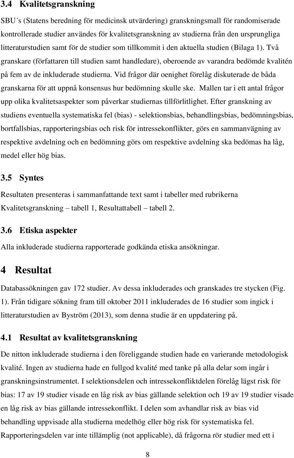 Två granskare (författaren till studien samt handledare), oberoende av varandra bedömde kvalitén på fem av de inkluderade studierna.