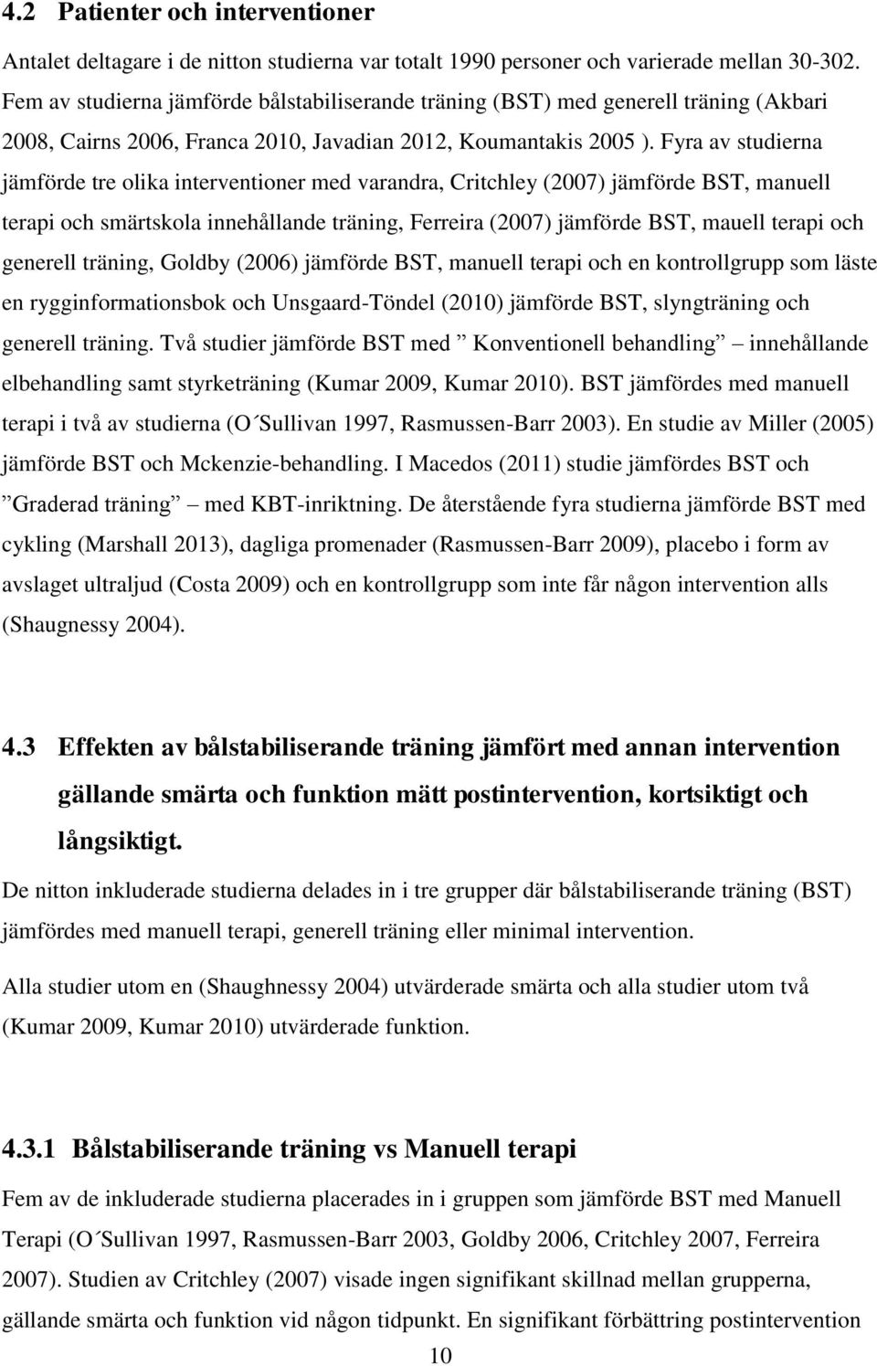 Fyra av studierna jämförde tre olika interventioner med varandra, Critchley (2007) jämförde BST, manuell terapi och smärtskola innehållande träning, Ferreira (2007) jämförde BST, mauell terapi och