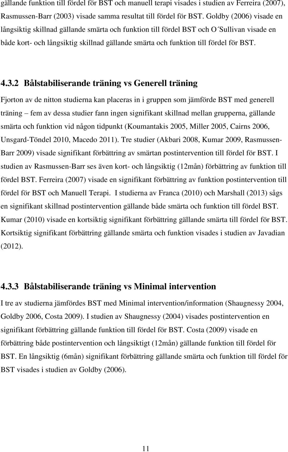 4.3.2 Bålstabiliserande träning vs Generell träning Fjorton av de nitton studierna kan placeras in i gruppen som jämförde BST med generell träning fem av dessa studier fann ingen signifikant skillnad