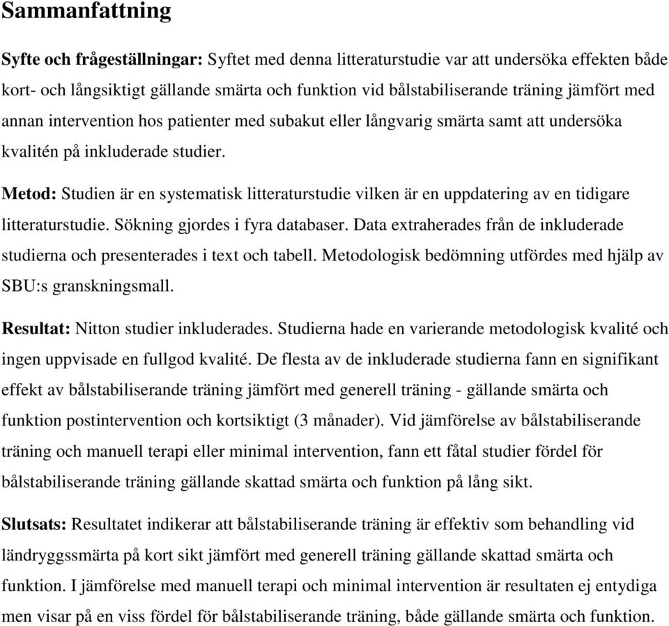 Metod: Studien är en systematisk litteraturstudie vilken är en uppdatering av en tidigare litteraturstudie. Sökning gjordes i fyra databaser.