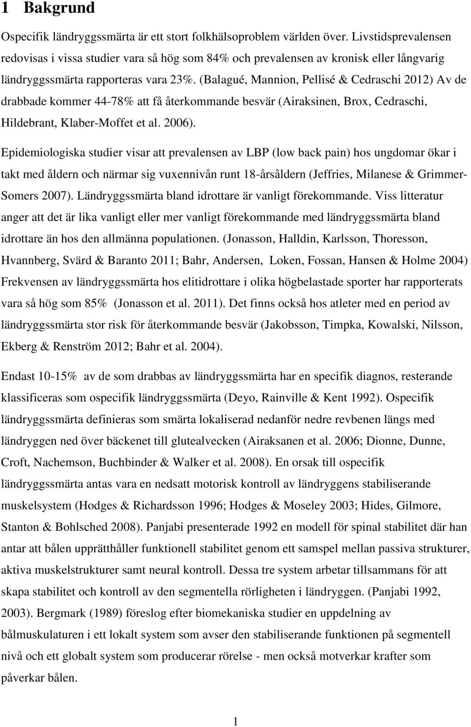 (Balagué, Mannion, Pellisé & Cedraschi 2012) Av de drabbade kommer 44-78% att få återkommande besvär (Airaksinen, Brox, Cedraschi, Hildebrant, Klaber-Moffet et al. 2006).