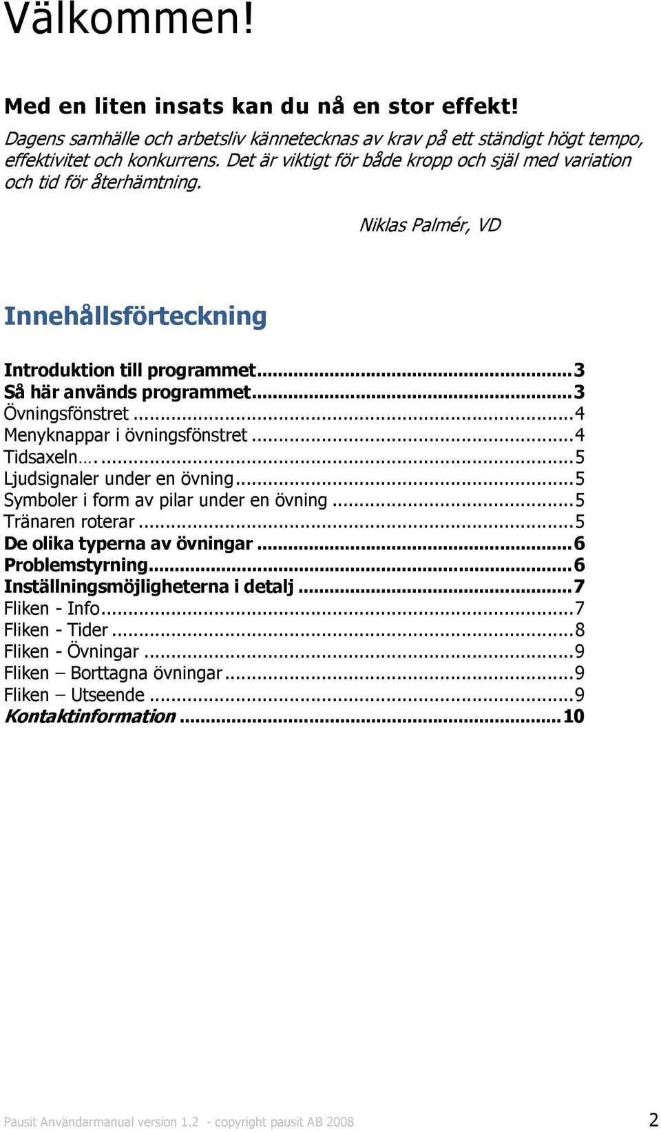 .. 4 Menyknappar i övningsfönstret... 4 Tidsaxeln.... 5 Ljudsignaler under en övning... 5 Symboler i form av pilar under en övning... 5 Tränaren roterar... 5 De olika typerna av övningar.