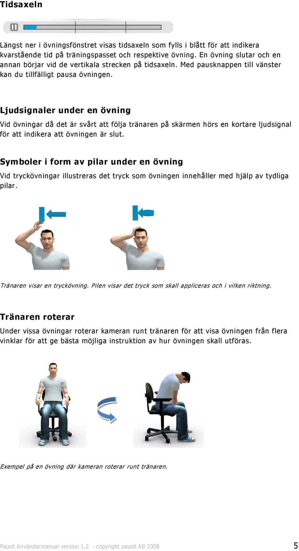 Ljudsignaler under en övning Vid övningar då det är svårt att följa tränaren på skärmen hörs en kortare ljudsignal för att indikera att övningen är slut.