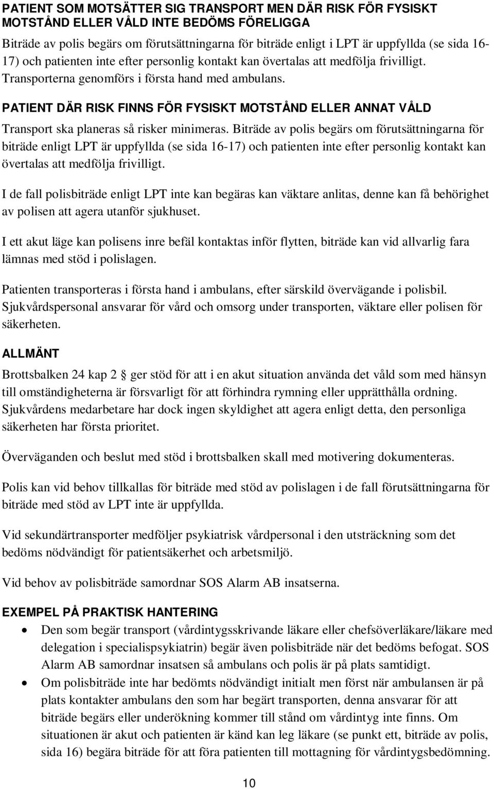 PATIENT DÄR RISK FINNS FÖR FYSISKT MOTSTÅND ELLER ANNAT VÅLD Transport ska planeras så risker minimeras.