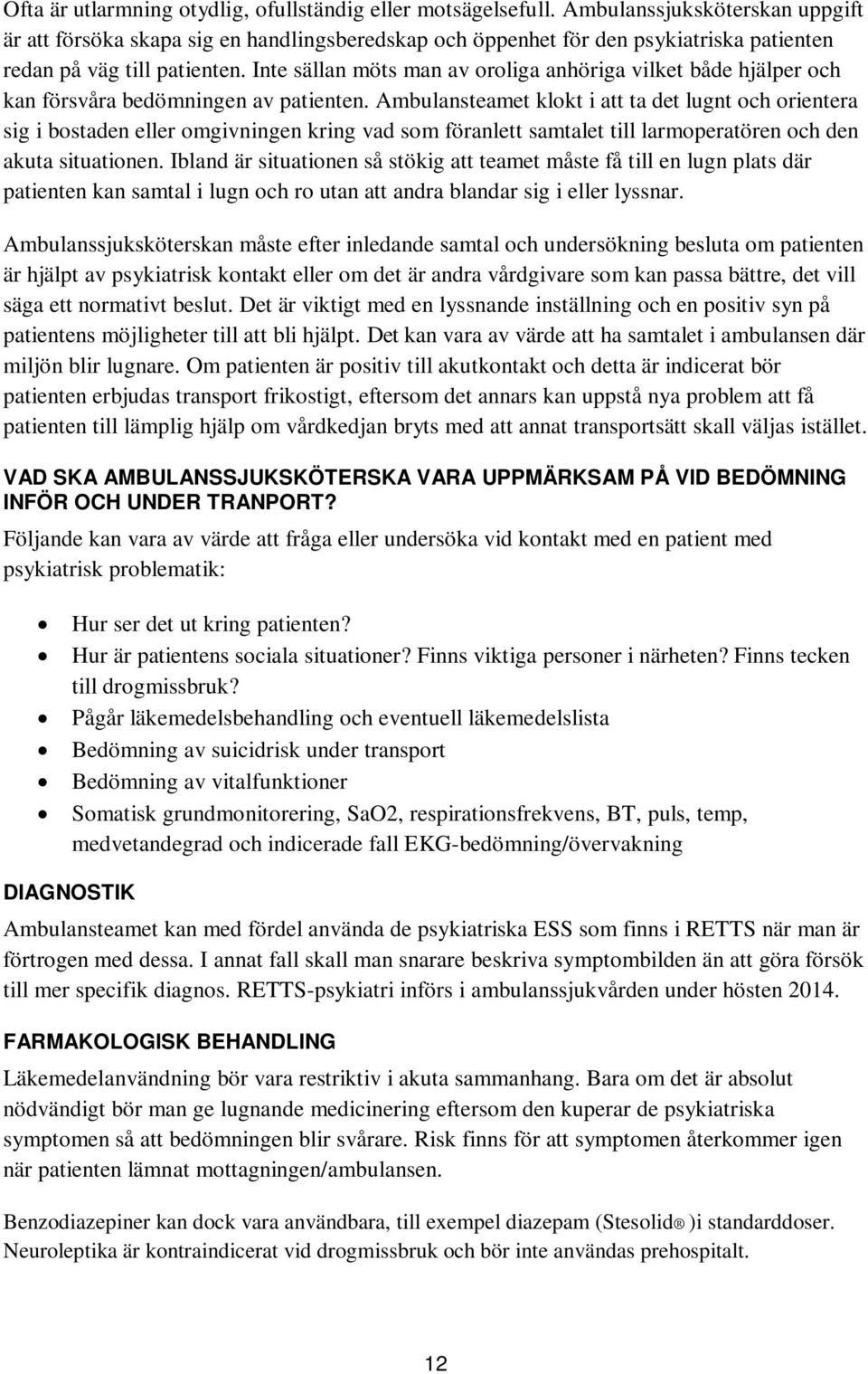 Inte sällan möts man av oroliga anhöriga vilket både hjälper och kan försvåra bedömningen av patienten.