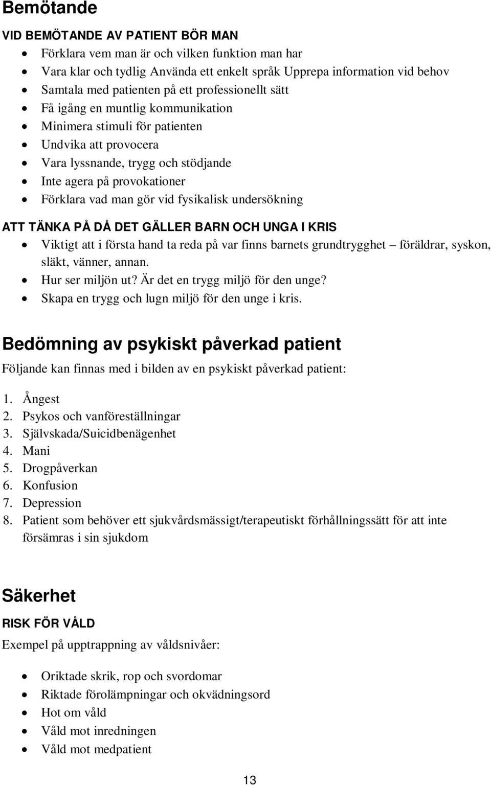 fysikalisk undersökning ATT TÄNKA PÅ DÅ DET GÄLLER BARN OCH UNGA I KRIS Viktigt att i första hand ta reda på var finns barnets grundtrygghet föräldrar, syskon, släkt, vänner, annan. Hur ser miljön ut?