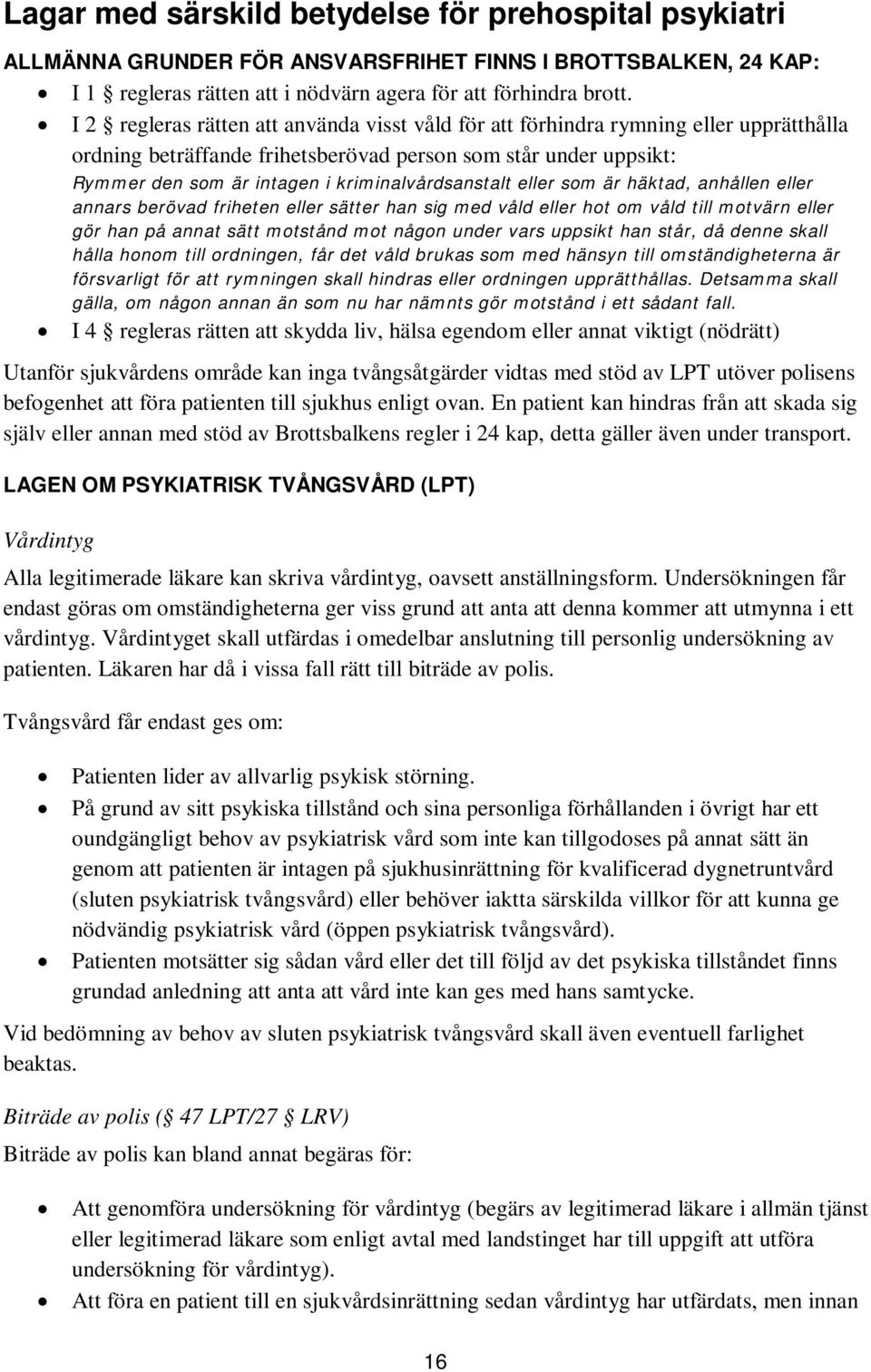 kriminalvårdsanstalt eller som är häktad, anhållen eller annars berövad friheten eller sätter han sig med våld eller hot om våld till motvärn eller gör han på annat sätt motstånd mot någon under vars