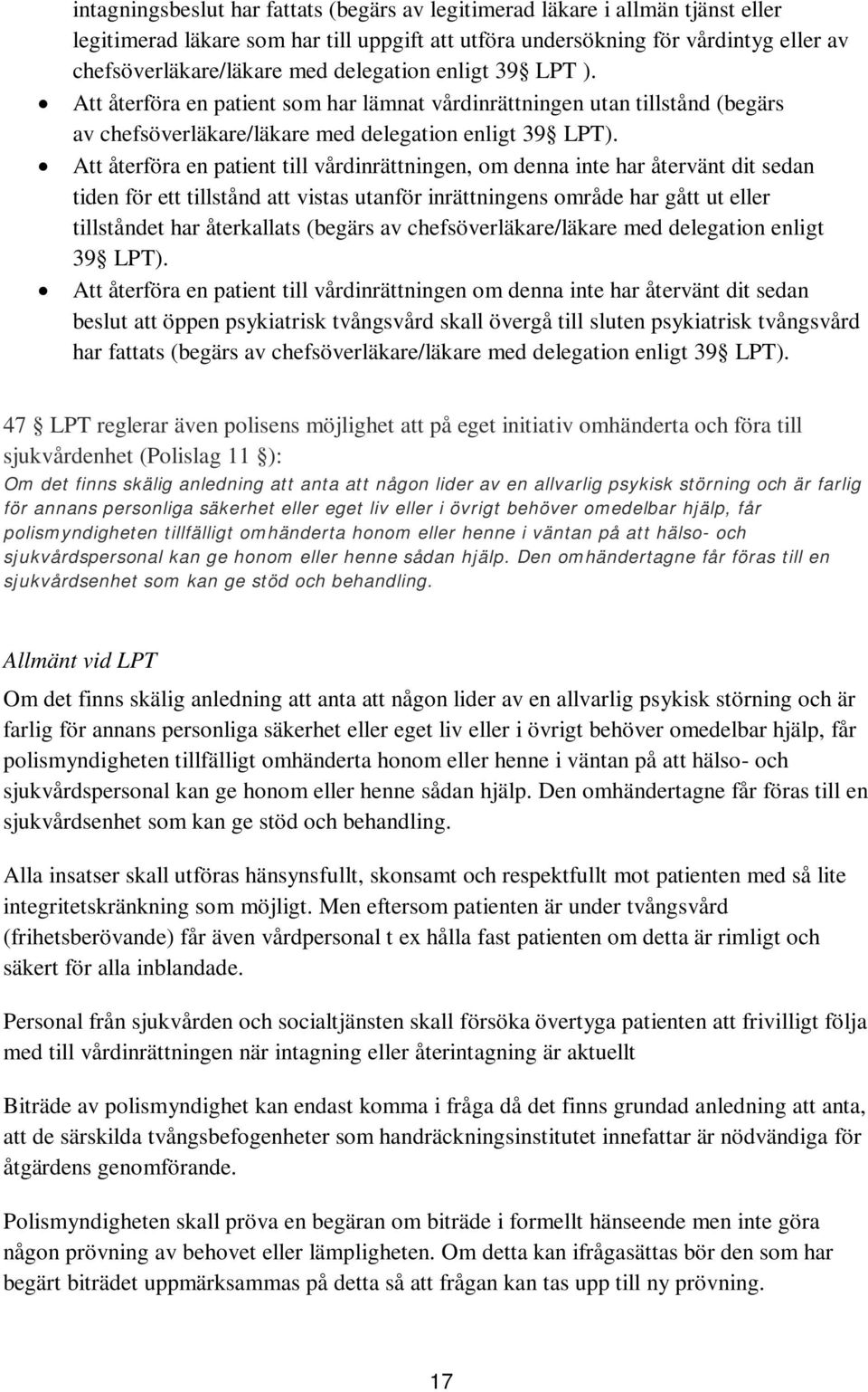 Att återföra en patient till vårdinrättningen, om denna inte har återvänt dit sedan tiden för ett tillstånd att vistas utanför inrättningens område har gått ut eller tillståndet har återkallats