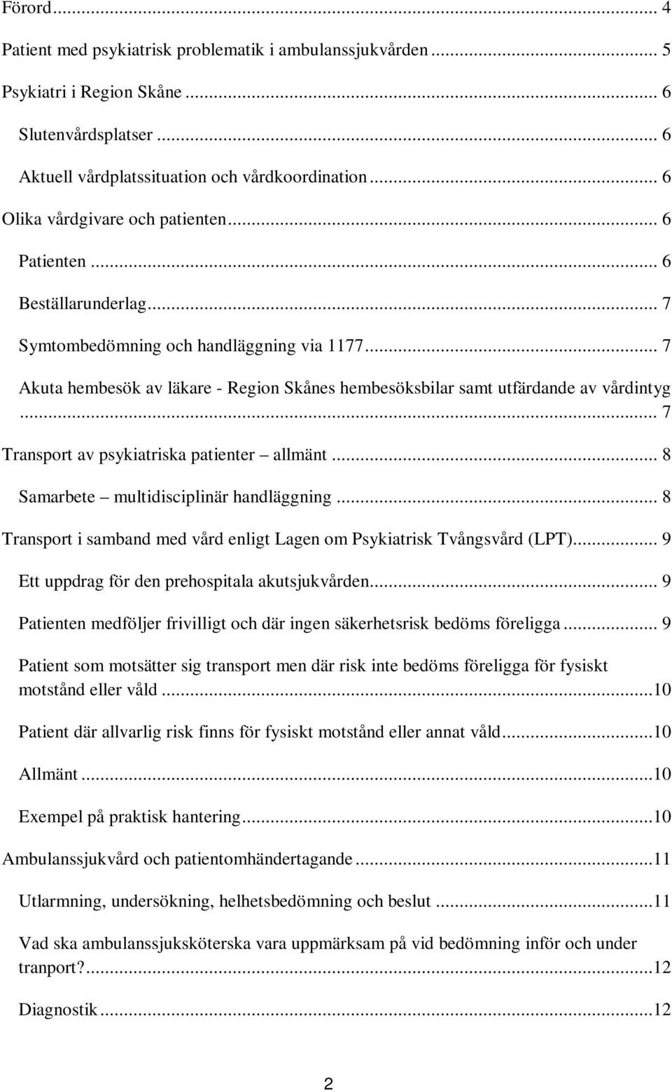 .. 7 Akuta hembesök av läkare - Region Skånes hembesöksbilar samt utfärdande av vårdintyg... 7 Transport av psykiatriska patienter allmänt... 8 Samarbete multidisciplinär handläggning.