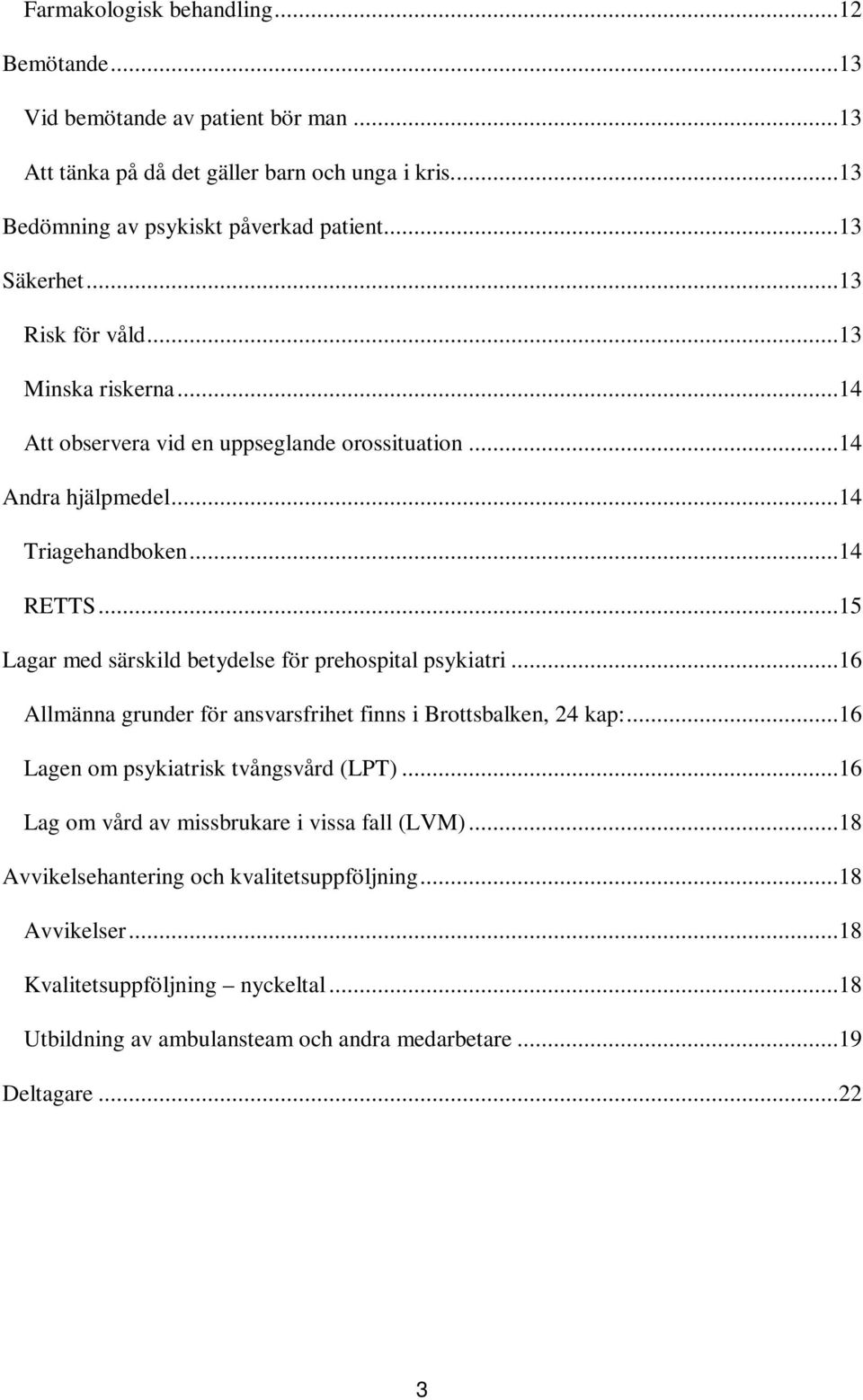 ..15 Lagar med särskild betydelse för prehospital psykiatri...16 Allmänna grunder för ansvarsfrihet finns i Brottsbalken, 24 kap:...16 Lagen om psykiatrisk tvångsvård (LPT).