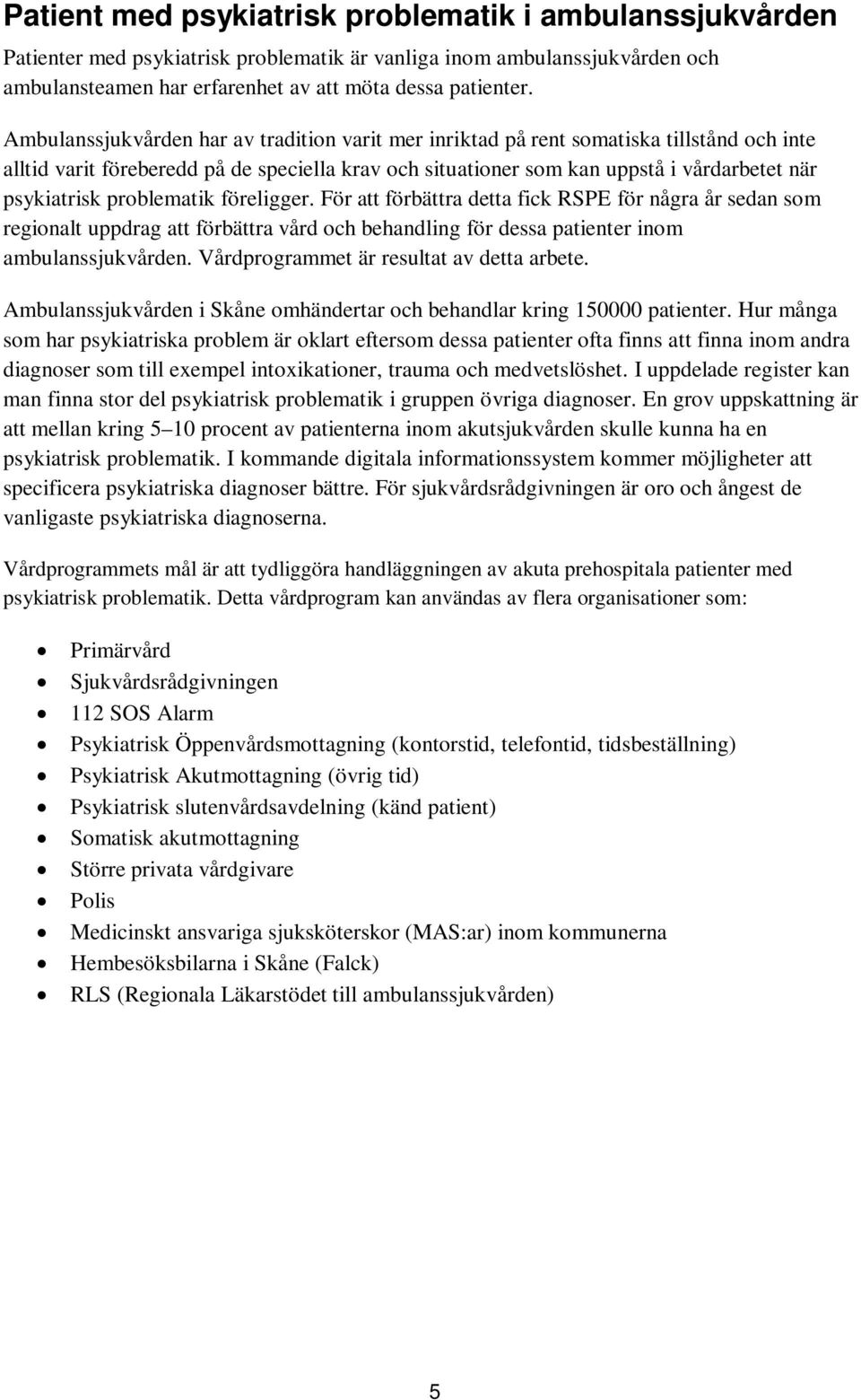 problematik föreligger. För att förbättra detta fick RSPE för några år sedan som regionalt uppdrag att förbättra vård och behandling för dessa patienter inom ambulanssjukvården.