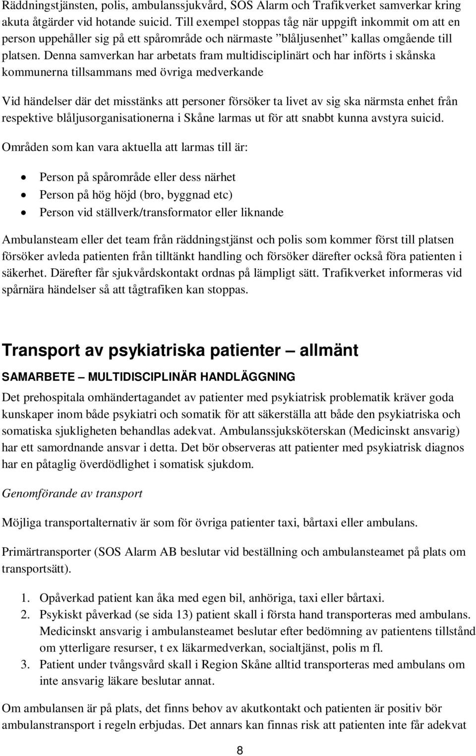 Denna samverkan har arbetats fram multidisciplinärt och har införts i skånska kommunerna tillsammans med övriga medverkande Vid händelser där det misstänks att personer försöker ta livet av sig ska