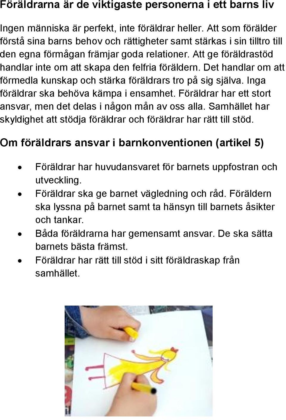 Det handlar om att förmedla kunskap och stärka föräldrars tro på sig själva. Inga föräldrar ska behöva kämpa i ensamhet. Föräldrar har ett stort ansvar, men det delas i någon mån av oss alla.