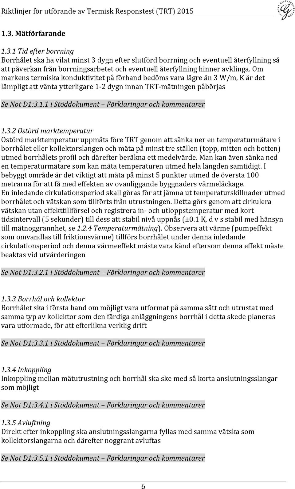 3.2 Ostörd marktemperatur Ostörd marktemperatur uppmäts före TRT genom att sänka ner en temperaturmätare i borrhålet eller kollektorslangen och mäta på minst tre ställen (topp, mitten och botten)