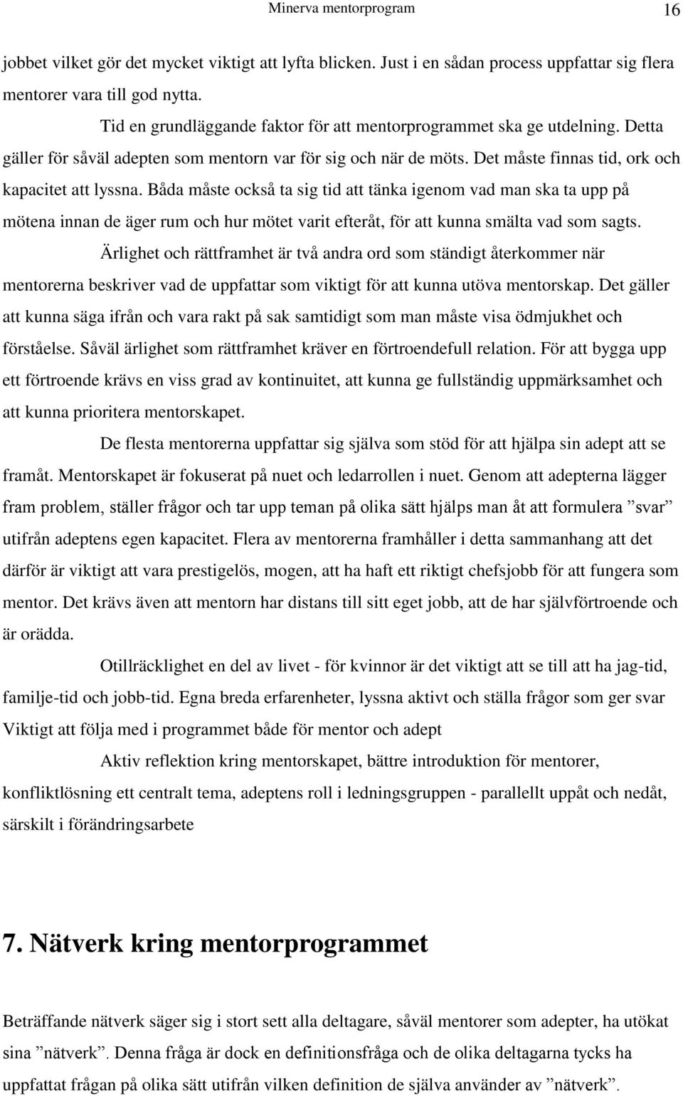 Båda måste också ta sig tid att tänka igenom vad man ska ta upp på mötena innan de äger rum och hur mötet varit efteråt, för att kunna smälta vad som sagts.