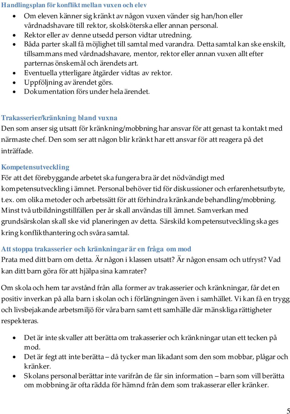 Detta samtal kan ske enskilt, tillsammans med vårdnadshavare, mentor, rektor eller annan vuxen allt efter parternas önskemål och ärendets art. Eventuella ytterligare åtgärder vidtas av rektor.