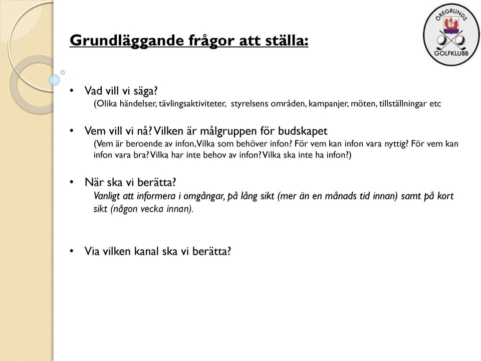 Vilken är målgruppen för budskapet (Vem är beroende av infon, Vilka som behöver infon? För vem kan infon vara nyttig?