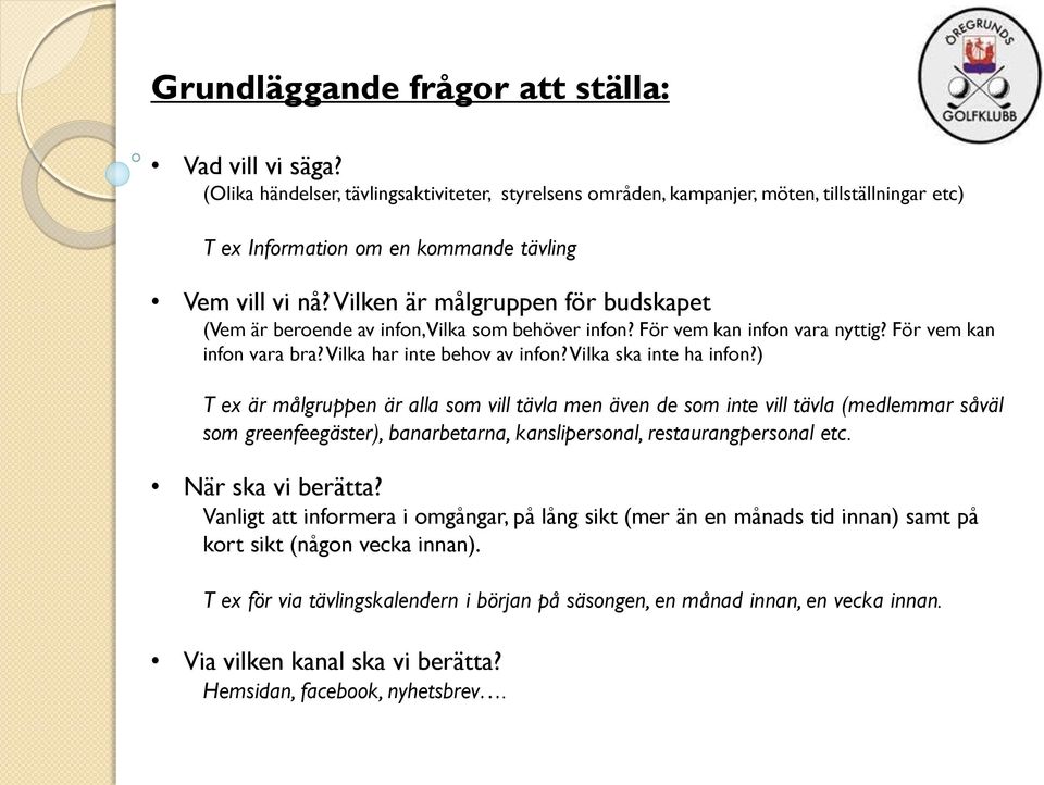Vilken är målgruppen för budskapet (Vem är beroende av infon, Vilka som behöver infon? För vem kan infon vara nyttig? För vem kan infon vara bra? Vilka har inte behov av infon?