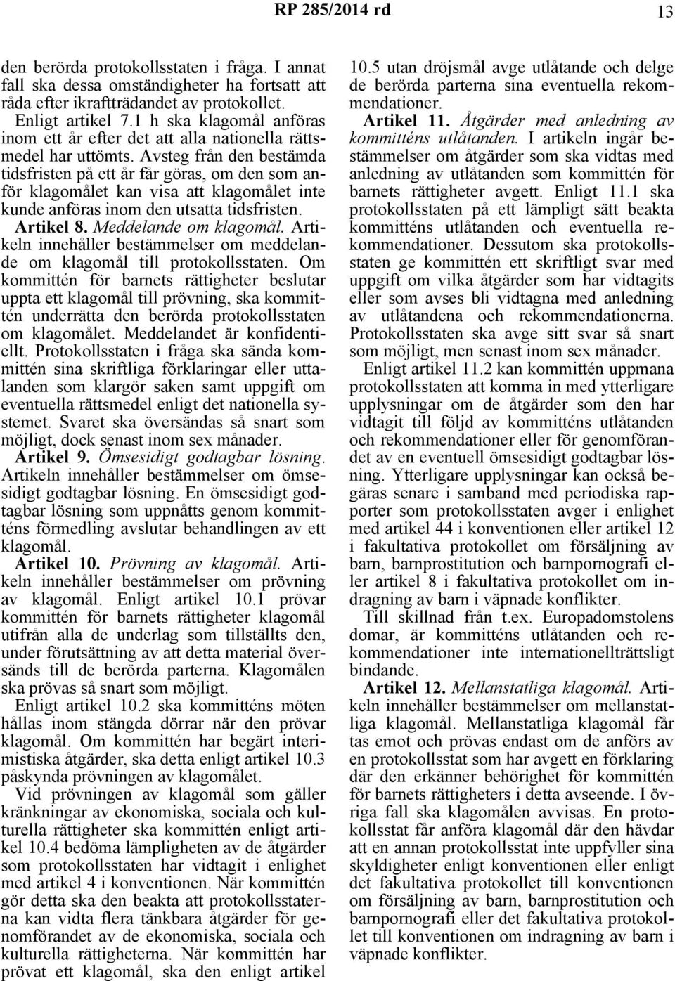 Avsteg från den bestämda tidsfristen på ett år får göras, om den som anför klagomålet kan visa att klagomålet inte kunde anföras inom den utsatta tidsfristen. Artikel 8. Meddelande om klagomål.