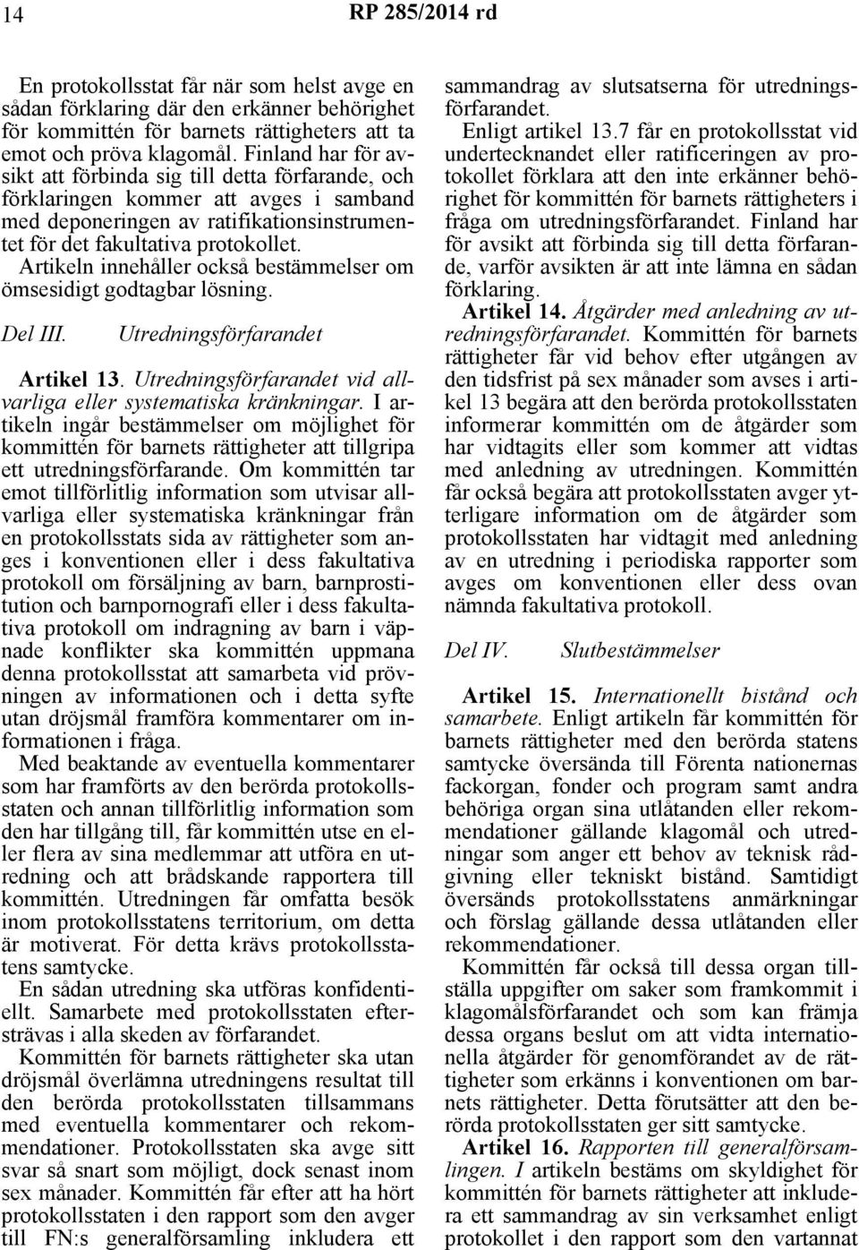 Artikeln innehåller också bestämmelser om ömsesidigt godtagbar lösning. Del III. Utredningsförfarandet Artikel 13. Utredningsförfarandet vid allvarliga eller systematiska kränkningar.