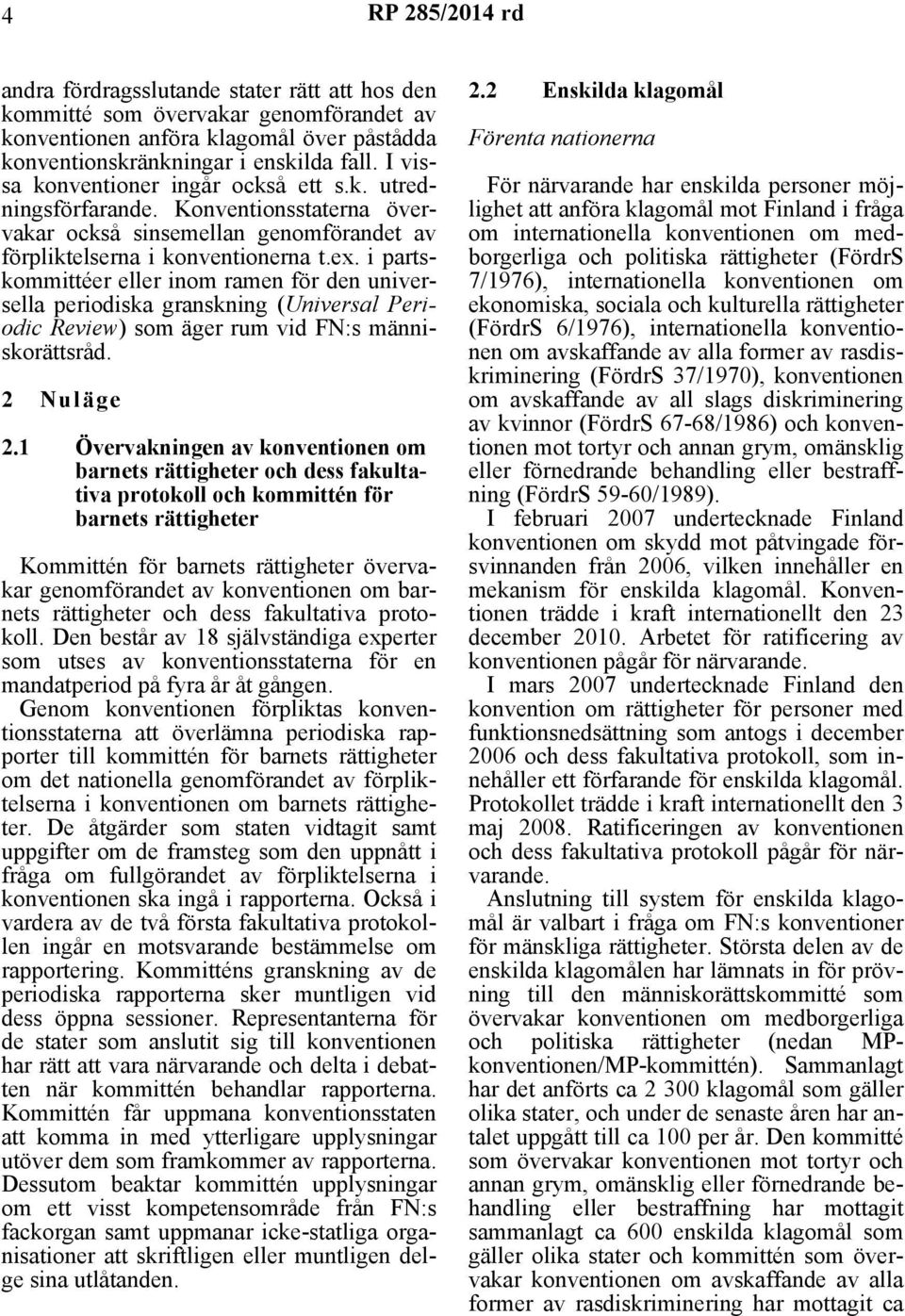 i partskommittéer eller inom ramen för den universella periodiska granskning (Universal Periodic Review) som äger rum vid FN:s människorättsråd. 2 Nuläge 2.