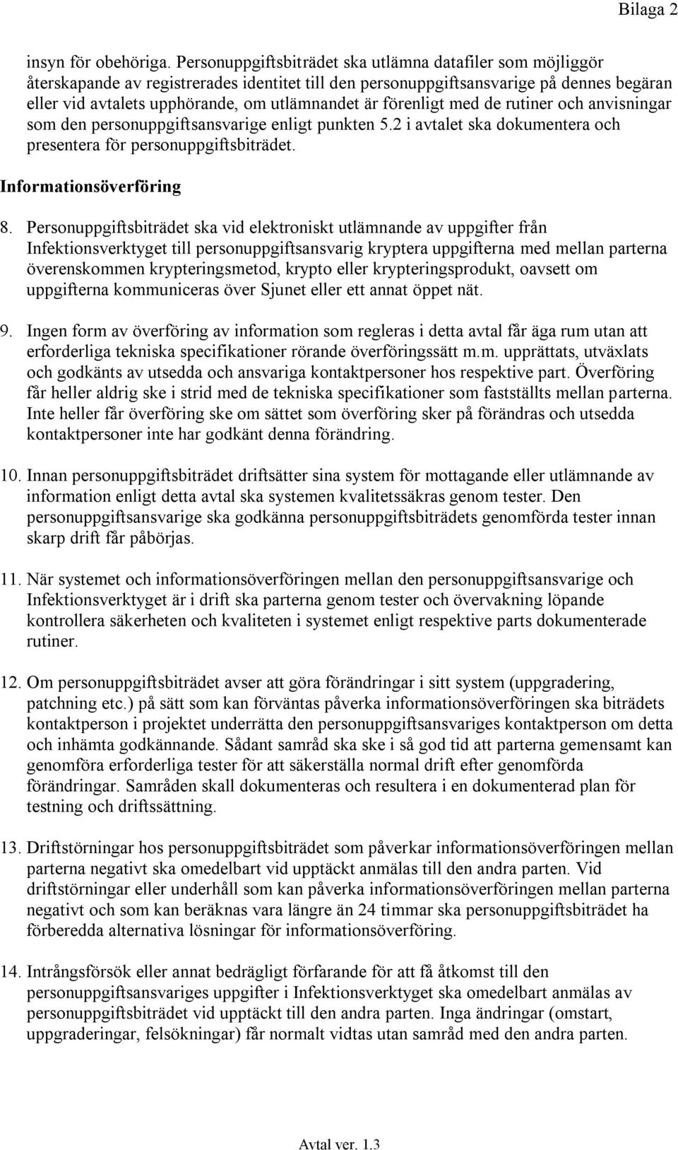 förenligt med de rutiner och anvisningar som den personuppgiftsansvarige enligt punkten 5.2 i avtalet ska dokumentera och presentera för personuppgiftsbiträdet. Informationsöverföring 8.