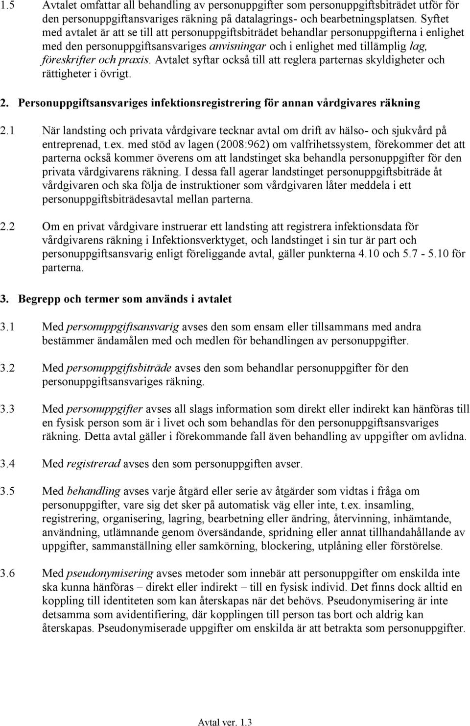 praxis. Avtalet syftar också till att reglera parternas skyldigheter och rättigheter i övrigt. 2. Personuppgiftsansvariges infektionsregistrering för annan vårdgivares räkning 2.