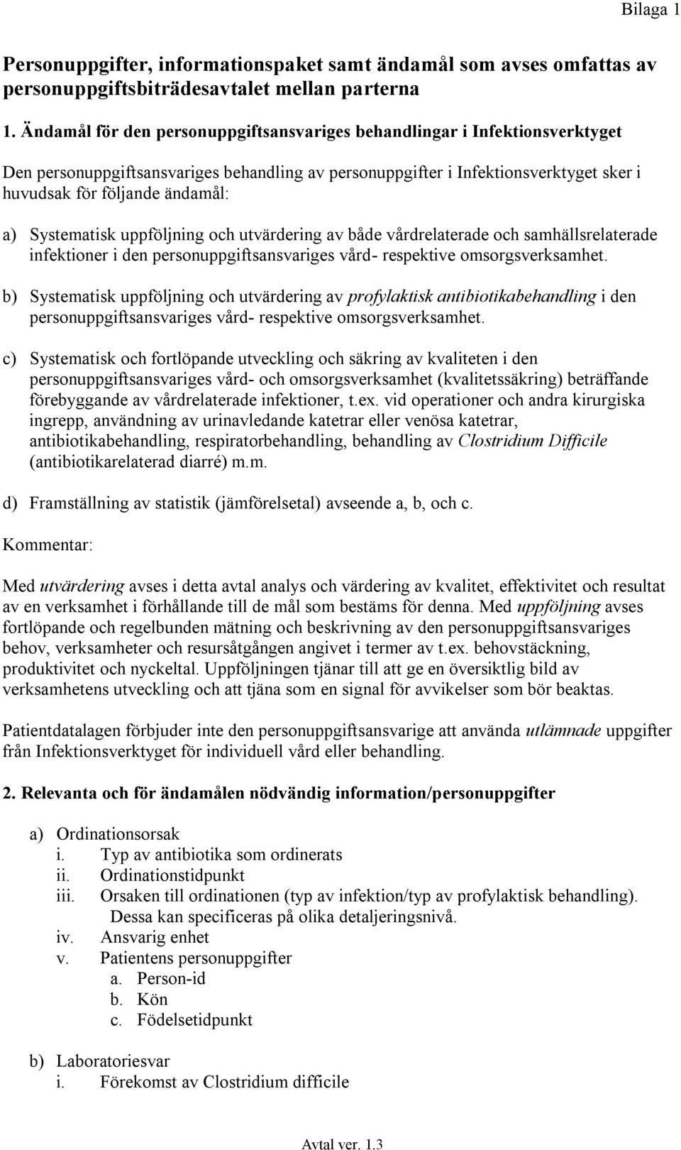 Systematisk uppföljning och utvärdering av både vårdrelaterade och samhällsrelaterade infektioner i den personuppgiftsansvariges vård- respektive omsorgsverksamhet.