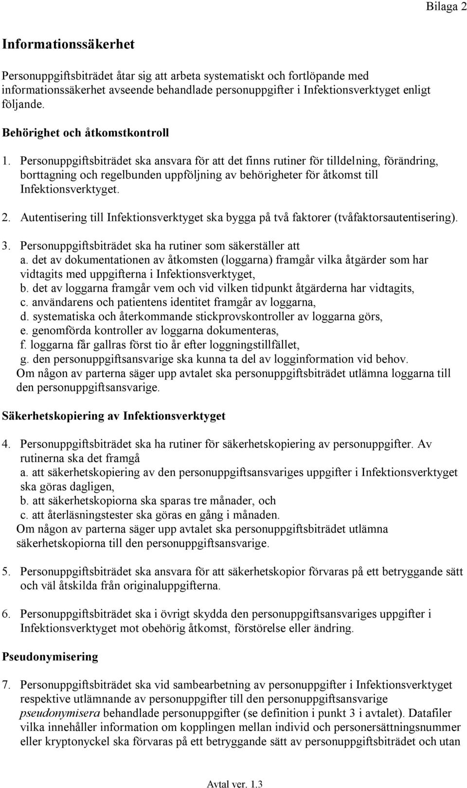 Personuppgiftsbiträdet ska ansvara för att det finns rutiner för tilldelning, förändring, borttagning och regelbunden uppföljning av behörigheter för åtkomst till Infektionsverktyget. 2.