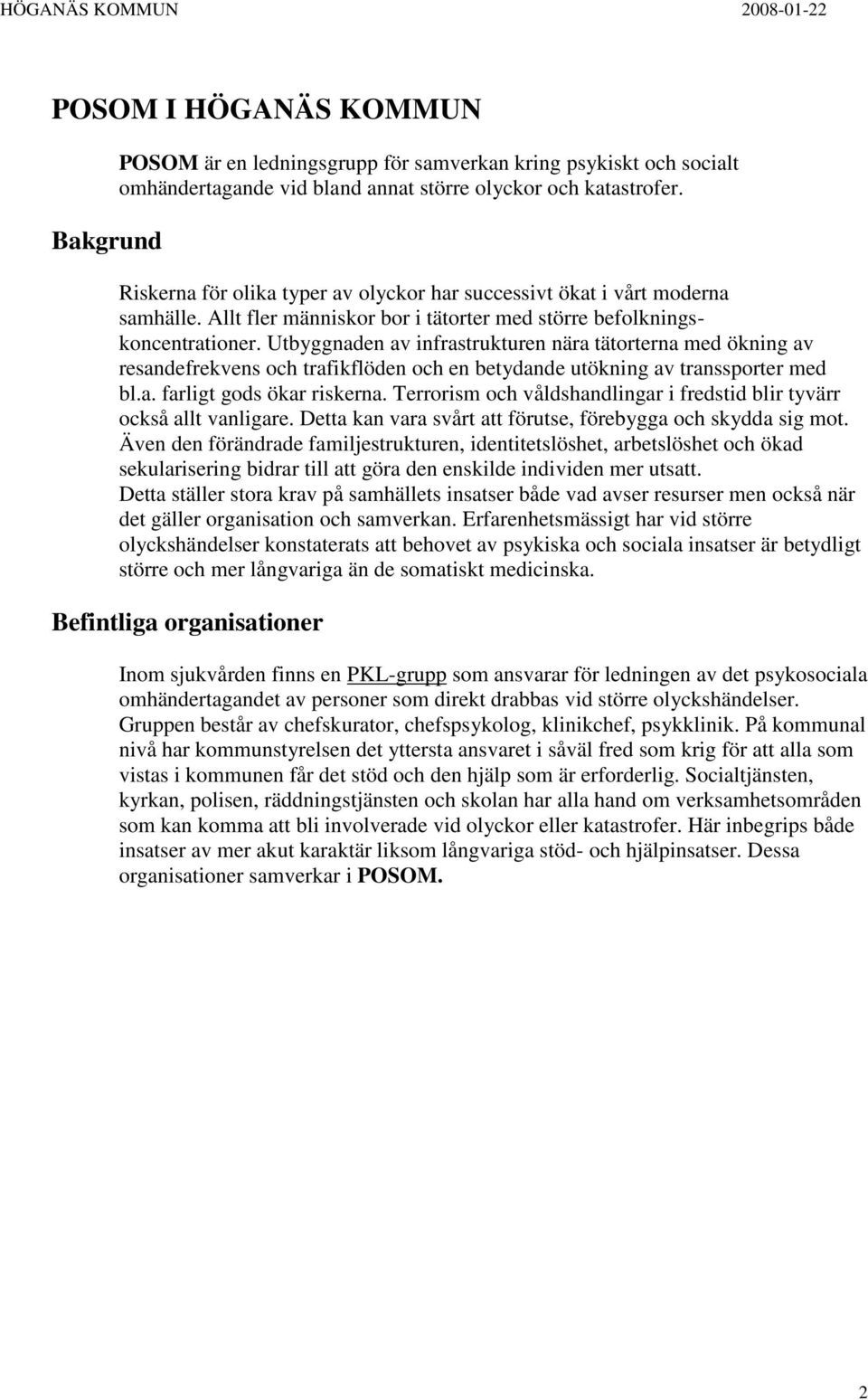 Utbyggnaden av infrastrukturen nära tätorterna med ökning av resandefrekvens och trafikflöden och en betydande utökning av transsporter med bl.a. farligt gods ökar riskerna.