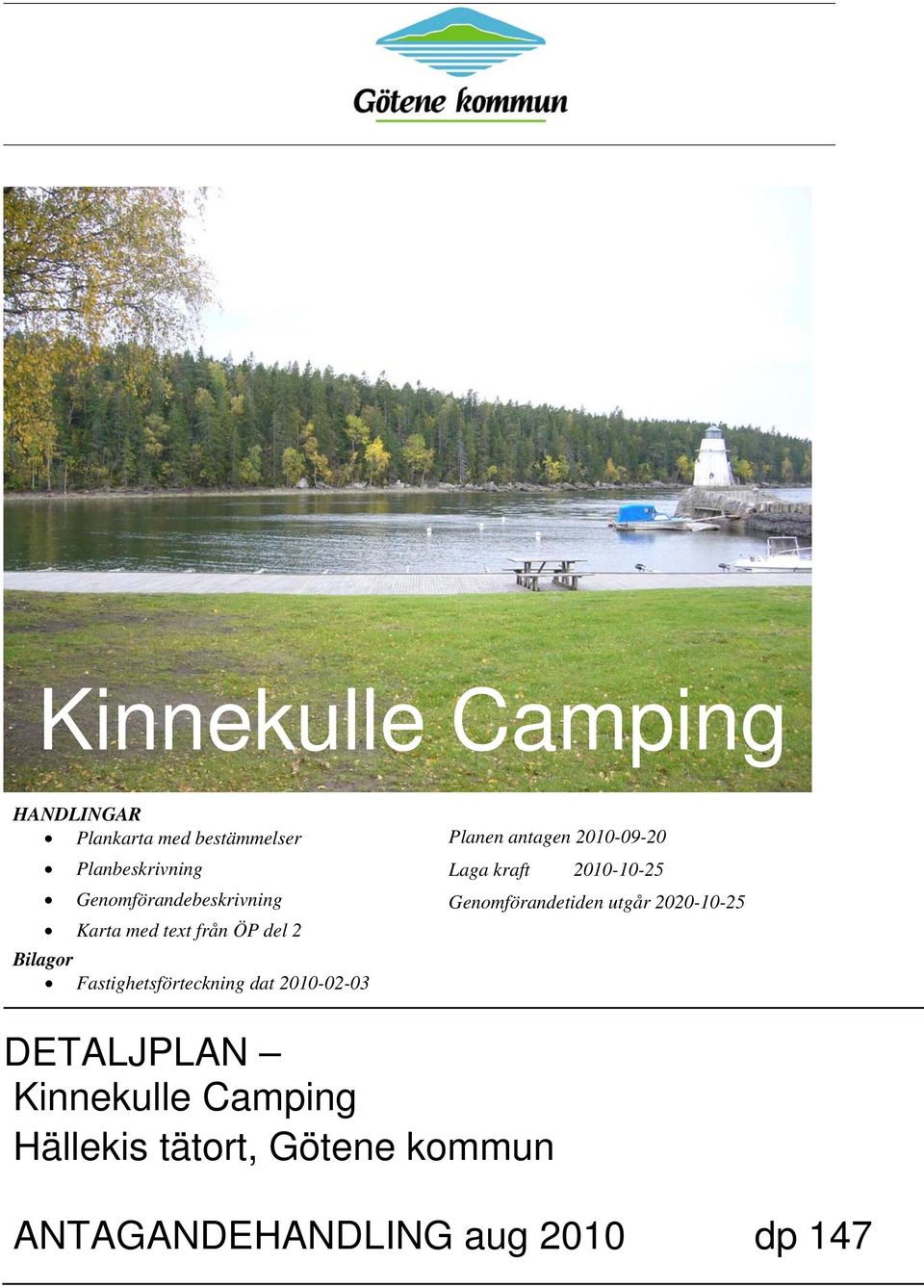 2010-02-03 Planen antagen 2010-09-20 Laga kraft 2010-10-25 Genomförandetiden utgår