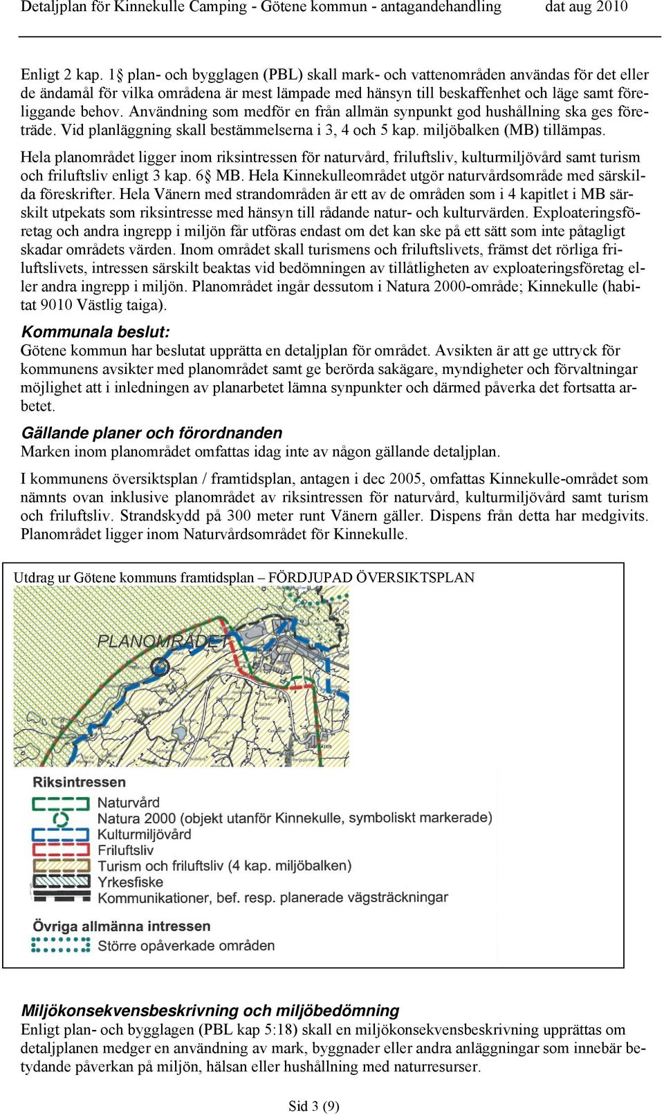 Användning som medför en från allmän synpunkt god hushållning ska ges företräde. Vid planläggning skall bestämmelserna i 3, 4 och 5 kap. miljöbalken (MB) tillämpas.