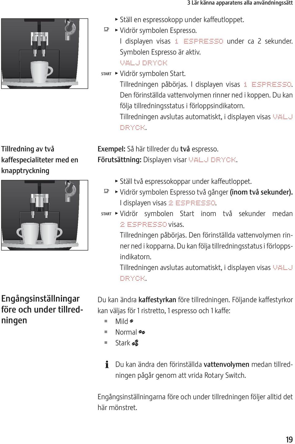 Tillredningen avslutas automatiskt, i displayen visas VÄLJ DRYCK.