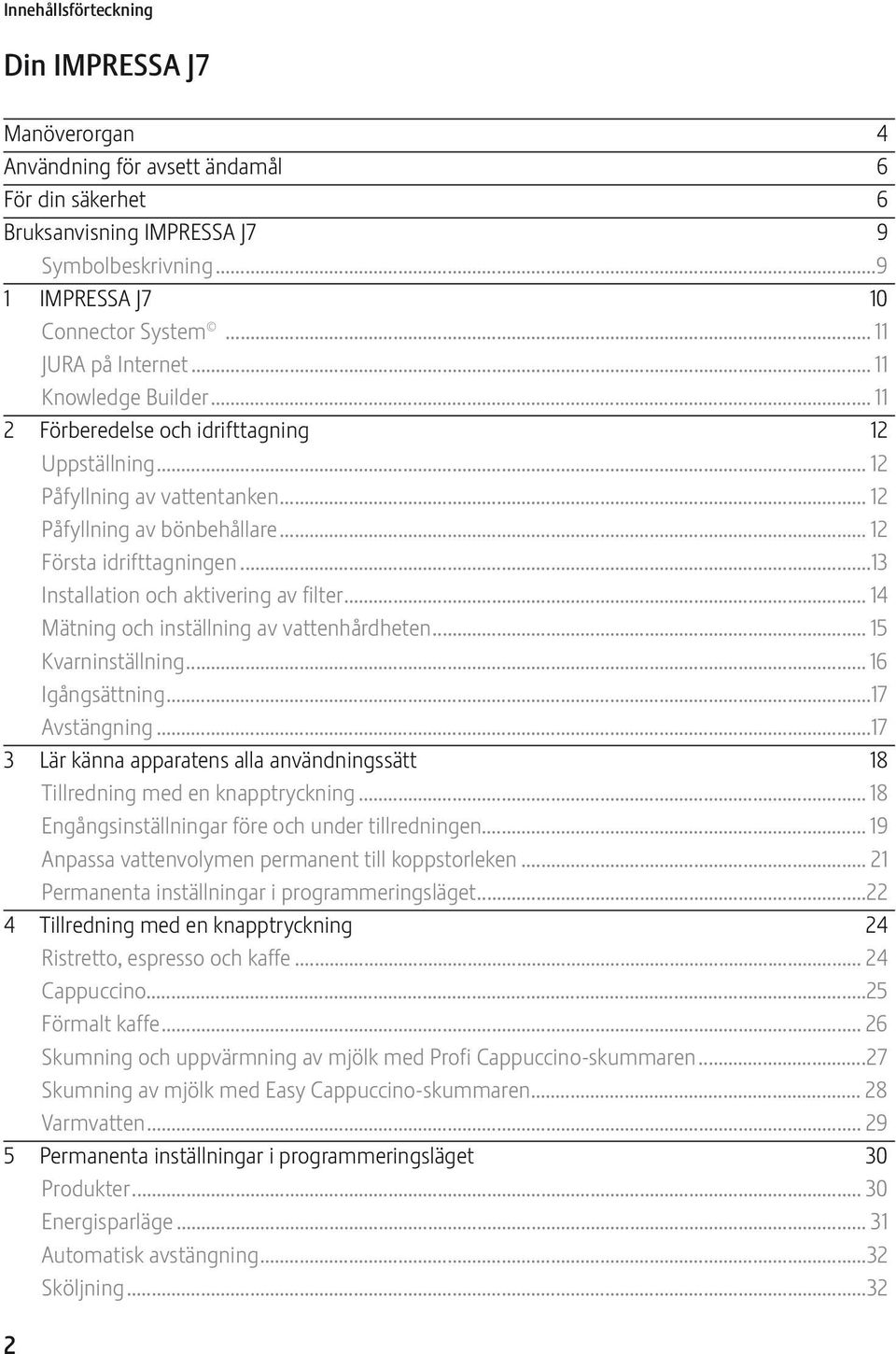 ..13 Installation och aktivering av filter... 14 Mätning och inställning av vattenhårdheten... 15 Kvarninställning... 16 Igångsättning...17 Avstängning.