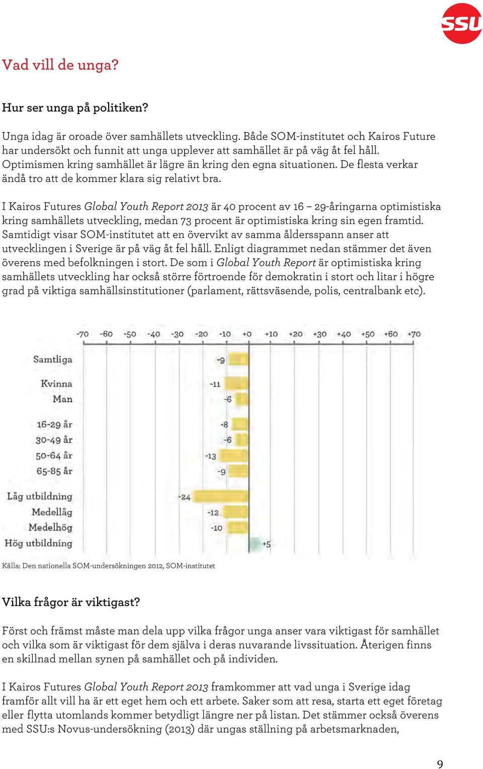 De flesta verkar ändå tro att de kommer klara sig relativt bra.