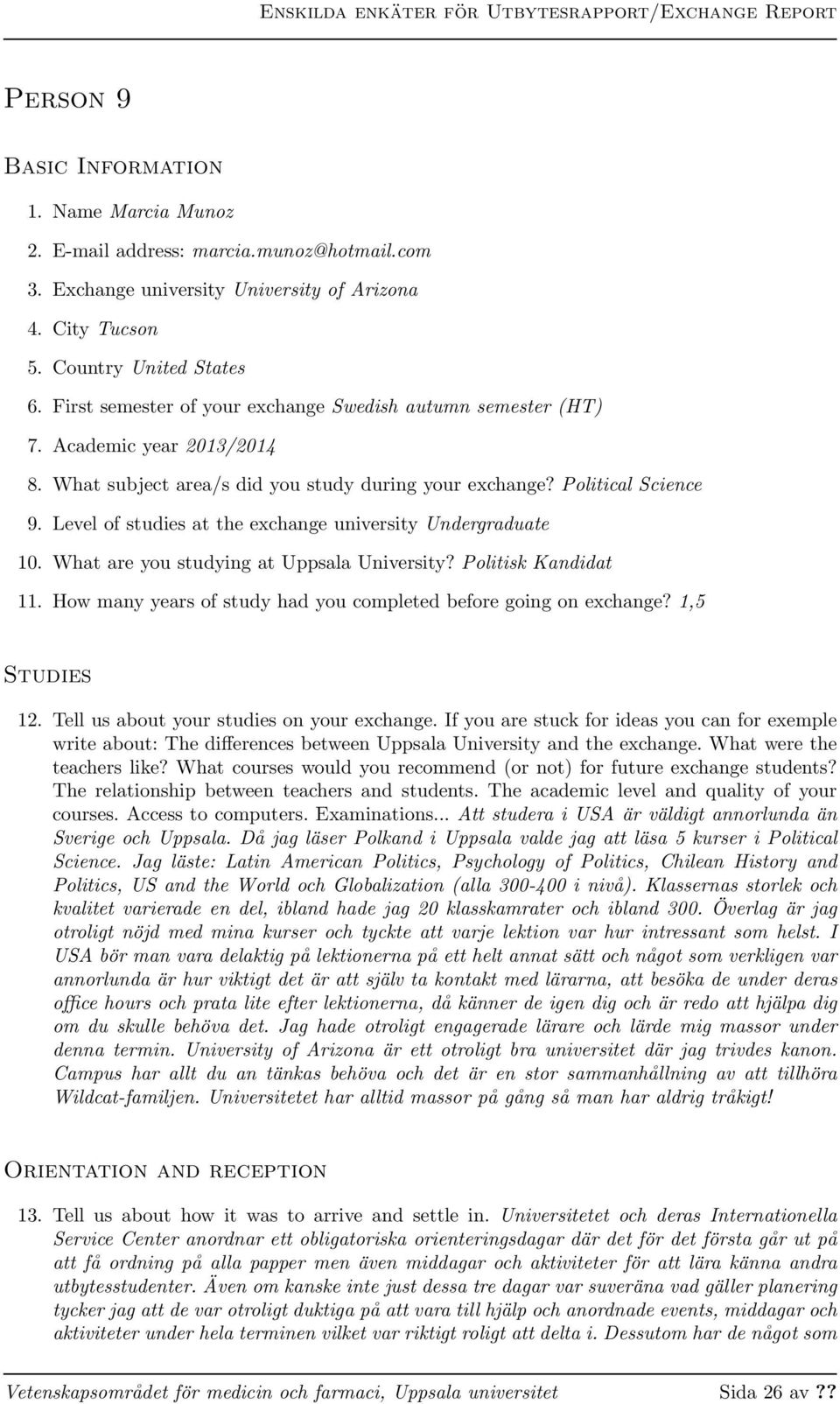 Political Science 9. Level of studies at the exchange university Undergraduate 10. What are you studying at Uppsala University? Politisk Kandidat 11.