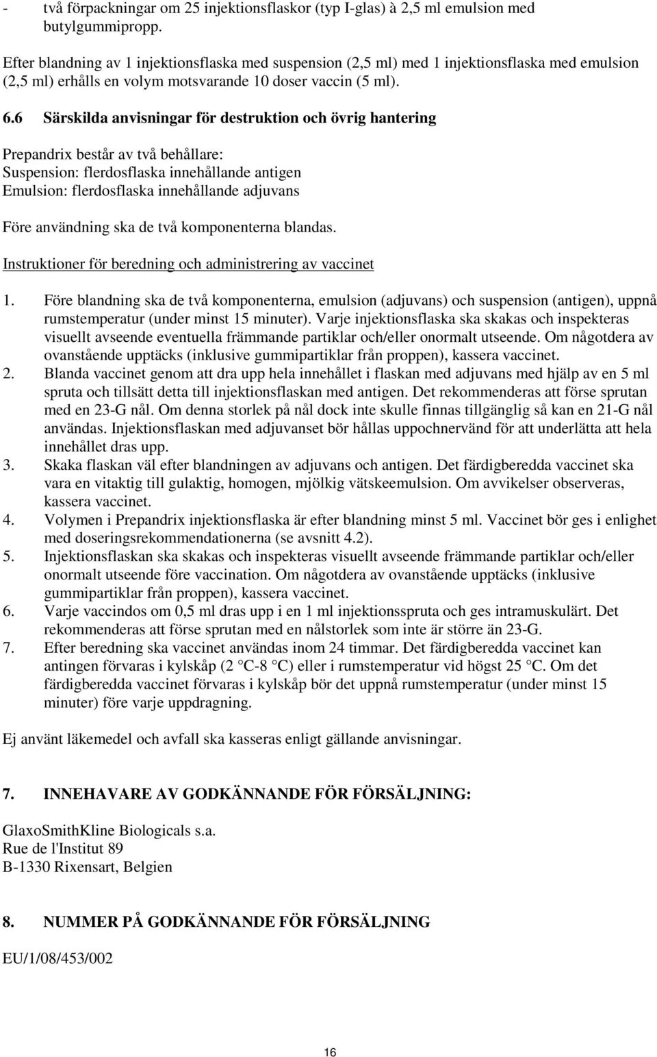 6 Särskilda anvisningar för destruktion och övrig hantering Prepandrix består av två behållare: Suspension: flerdosflaska innehållande antigen Emulsion: flerdosflaska innehållande adjuvans Före