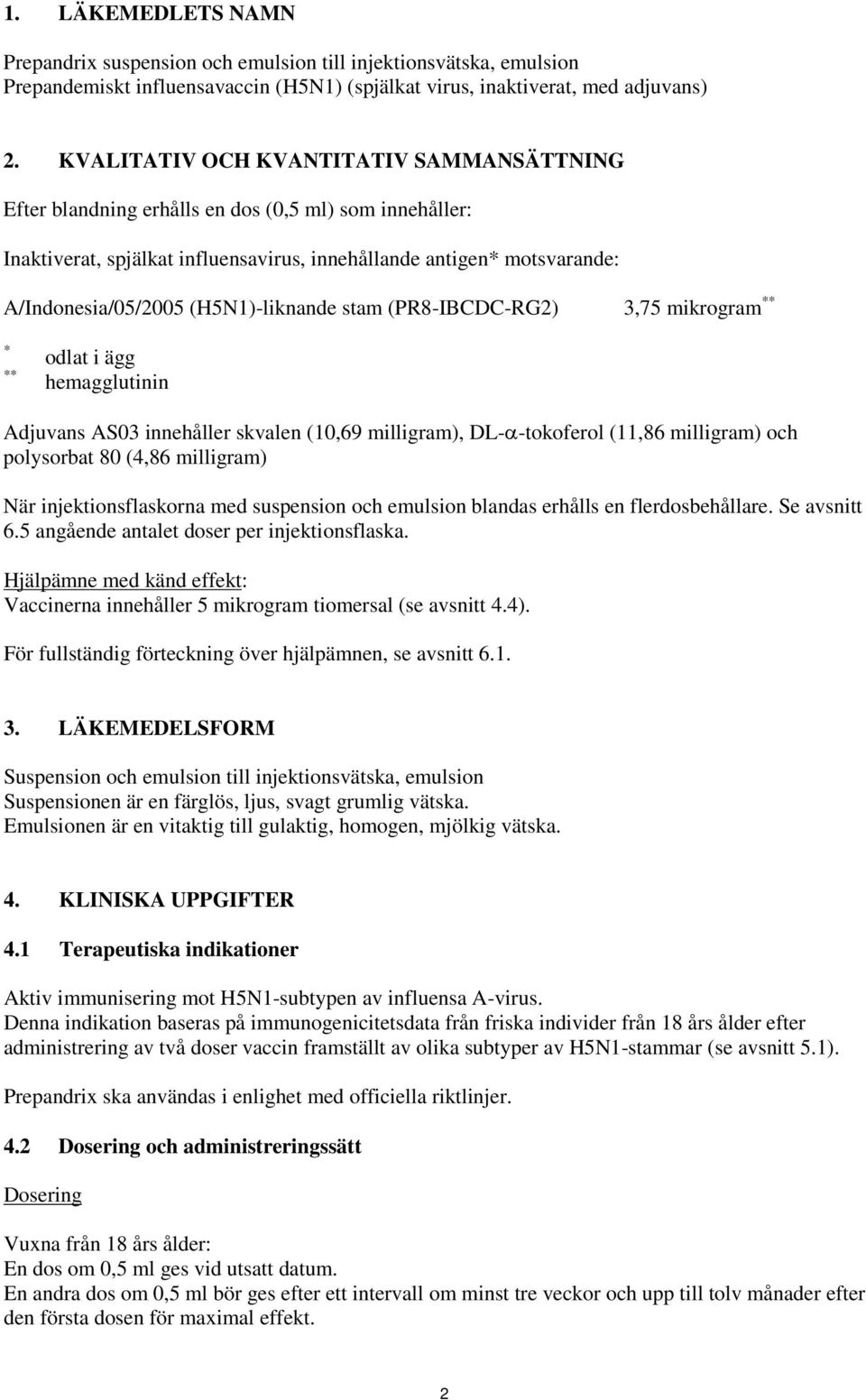 (H5N1)-liknande stam (PR8-IBCDC-RG2) 3,75 mikrogram ** * ** odlat i ägg hemagglutinin Adjuvans AS03 innehåller skvalen (10,69 milligram), DL-α-tokoferol (11,86 milligram) och polysorbat 80 (4,86