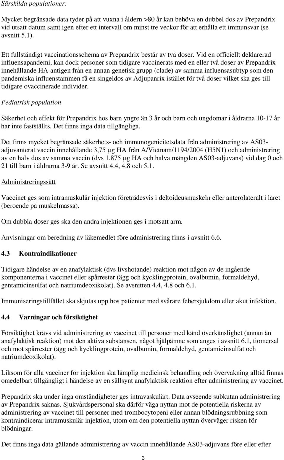 Vid en officiellt deklarerad influensapandemi, kan dock personer som tidigare vaccinerats med en eller två doser av Prepandrix innehållande HA-antigen från en annan genetisk grupp (clade) av samma