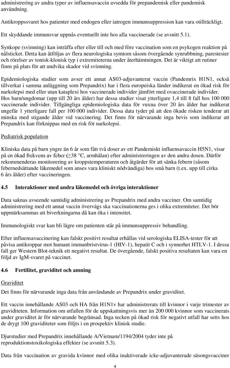 Detta kan åtföljas av flera neurologiska symtom såsom övergående synrubbning, parestesier och rörelser av tonisk-klonisk typ i extremiteterna under återhämtningen.