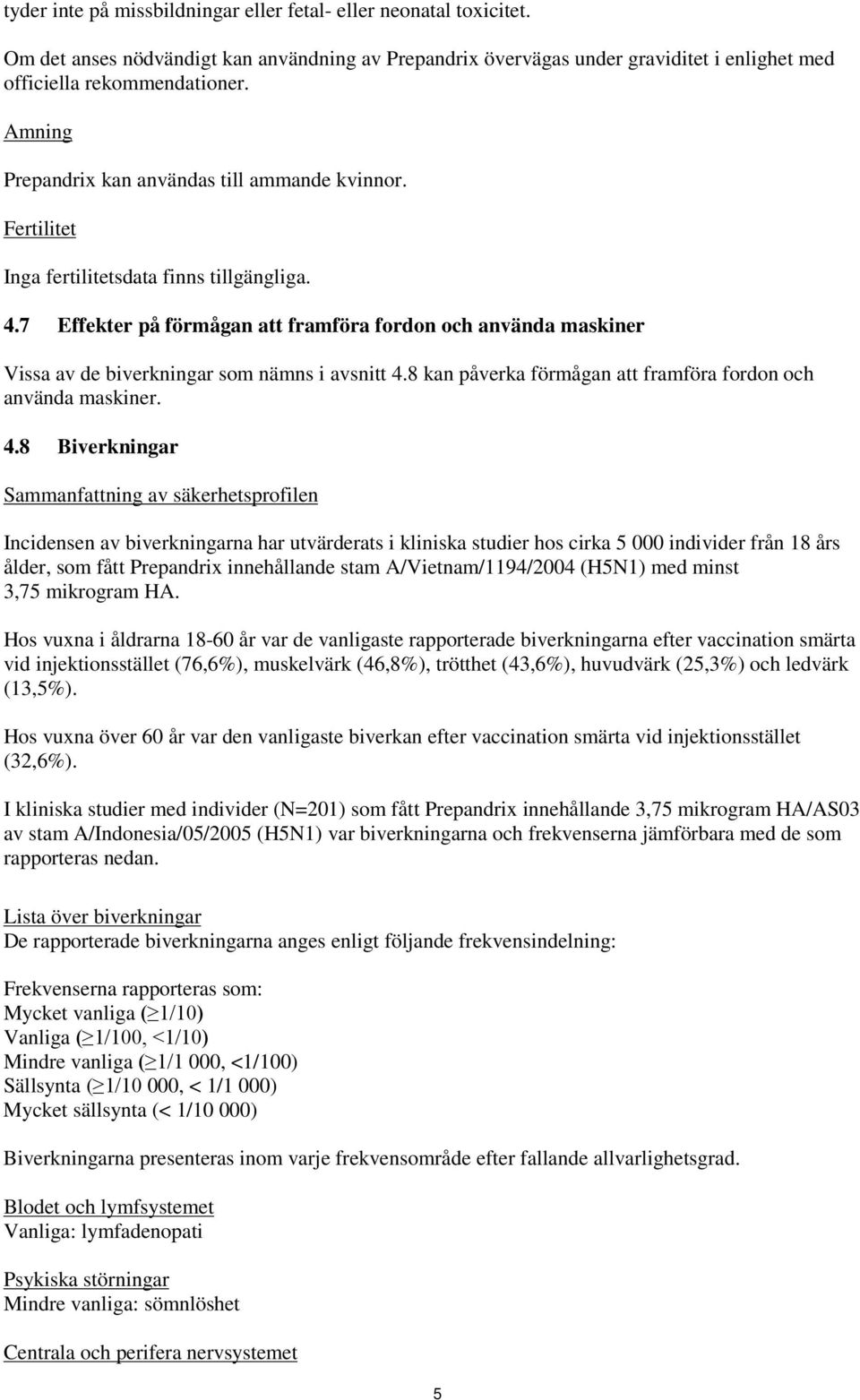 7 Effekter på förmågan att framföra fordon och använda maskiner Vissa av de biverkningar som nämns i avsnitt 4.
