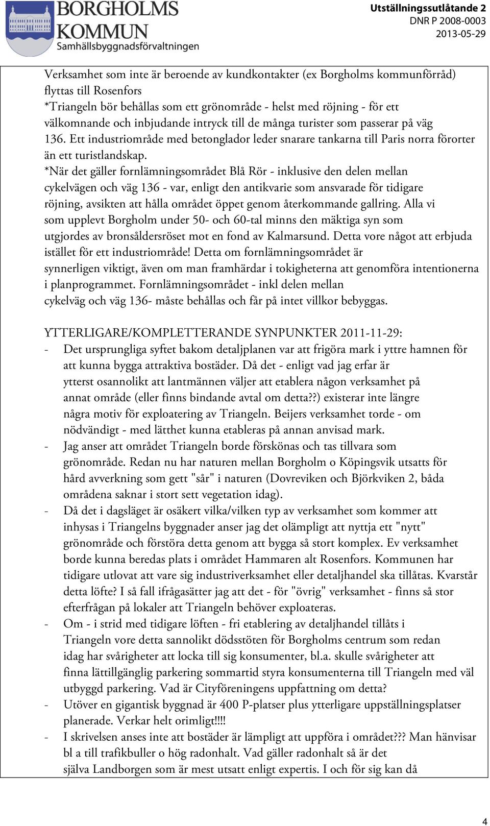 *När det gäller fornlämningsområdet Blå Rör - inklusive den delen mellan cykelvägen och väg 136 - var, enligt den antikvarie som ansvarade för tidigare röjning, avsikten att hålla området öppet genom