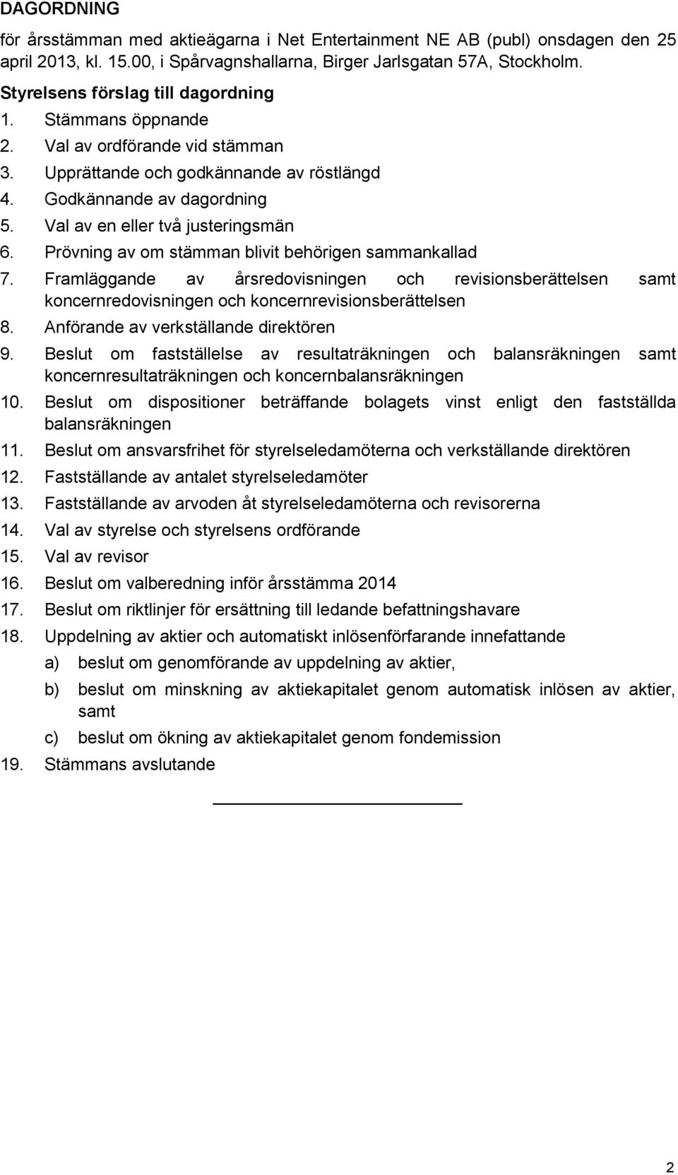 Val av en eller två justeringsmän 6. Prövning av om stämman blivit behörigen sammankallad 7.