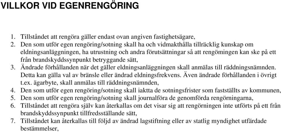 brandskyddssynpunkt betryggande sätt, 3. Ändrade förhållanden när det gäller eldningsanläggningen skall anmälas till räddningsnämnden. Detta kan gälla val av bränsle eller ändrad eldningsfrekvens.