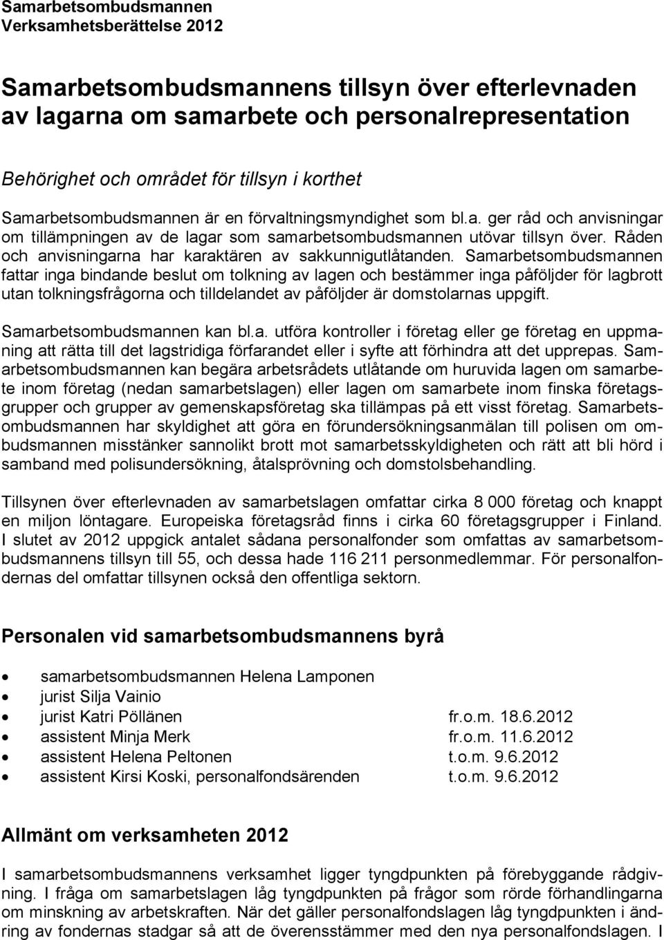 Råden och anvisningarna har karaktären av sakkunnigutlåtanden.