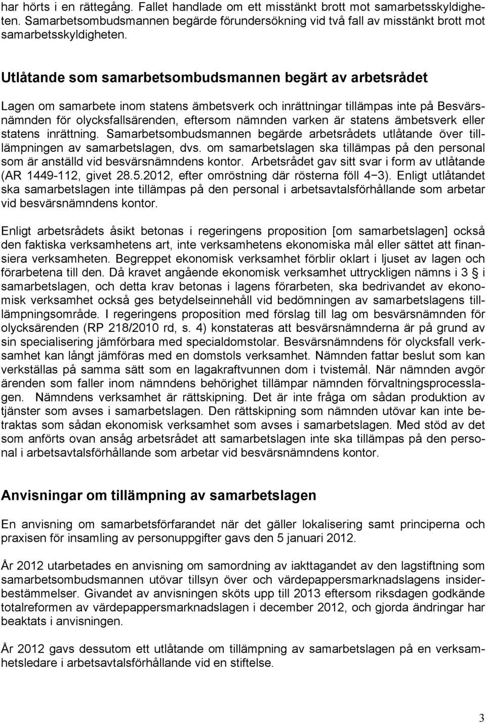 är statens ämbetsverk eller statens inrättning. Samarbetsombudsmannen begärde arbetsrådets utlåtande över tilllämpningen av samarbetslagen, dvs.