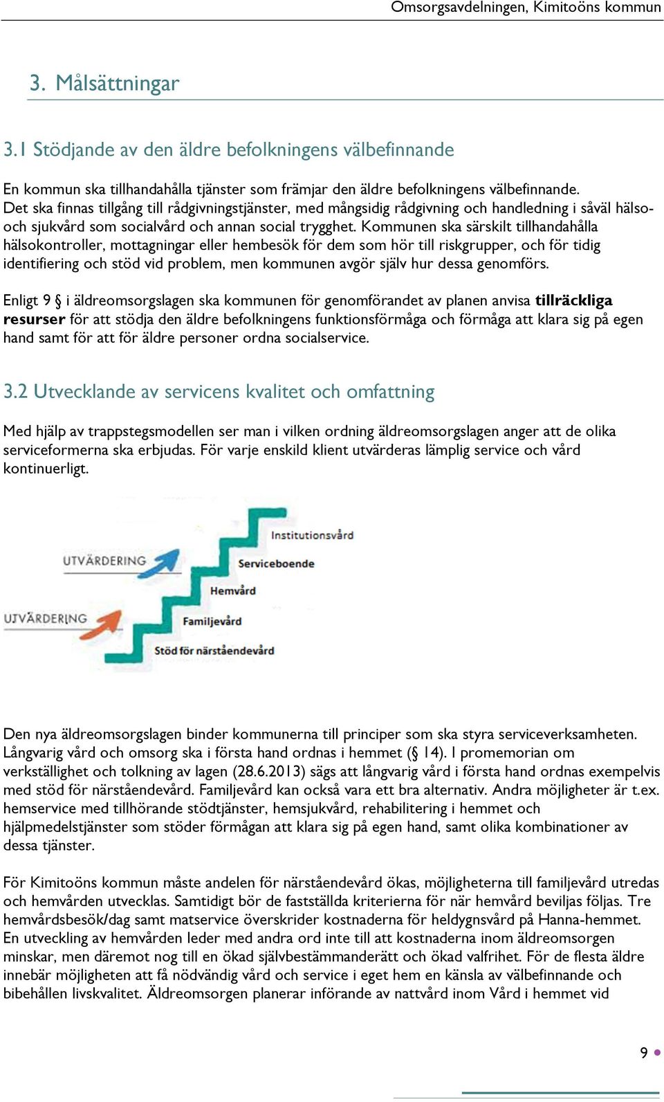 Kommunen ska särskilt tillhandahålla hälsokontroller, mottagningar eller hembesök för dem som hör till riskgrupper, och för tidig identifiering och stöd vid problem, men kommunen avgör själv hur