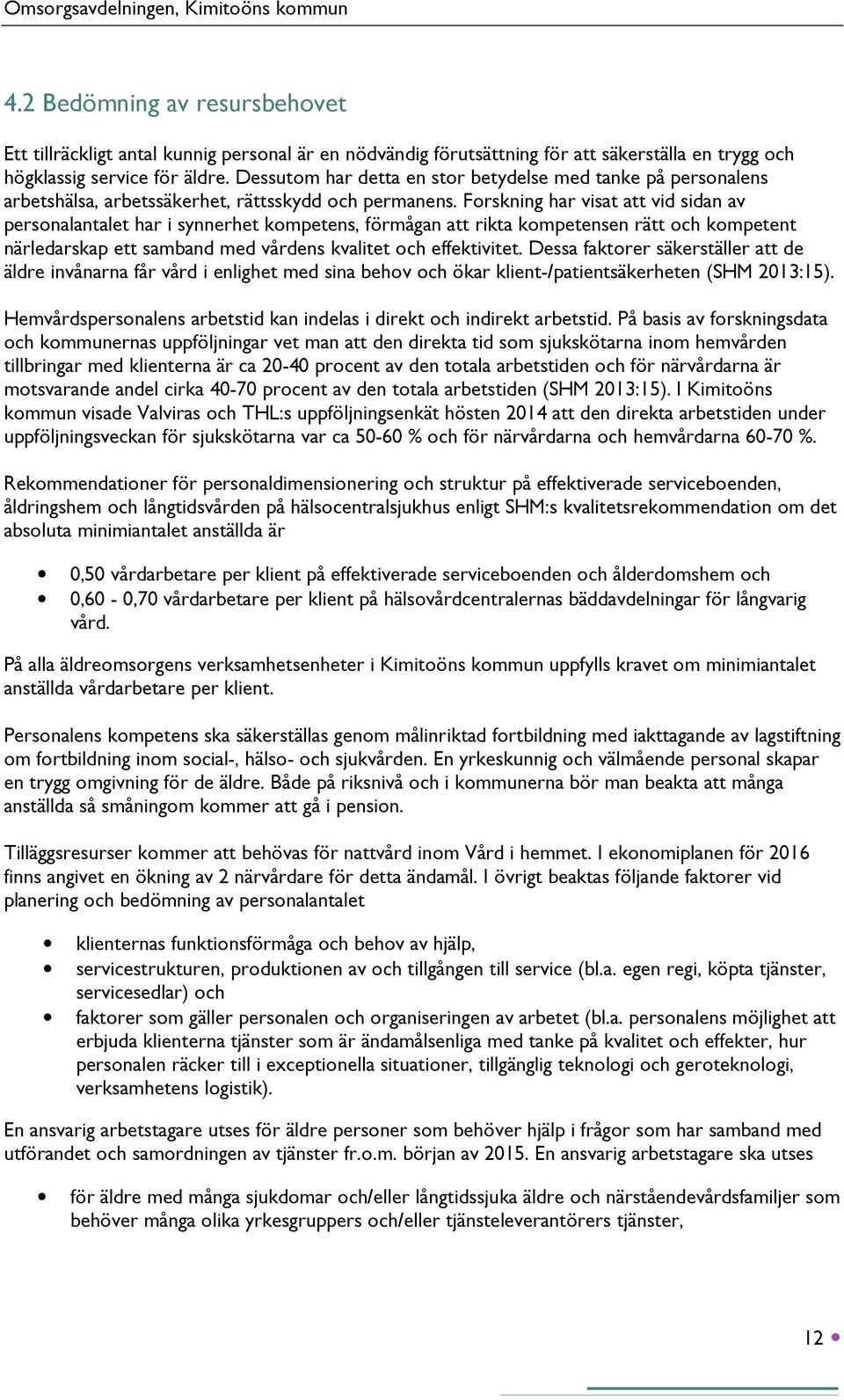 Forskning har visat att vid sidan av personalantalet har i synnerhet kompetens, förmågan att rikta kompetensen rätt och kompetent närledarskap ett samband med vårdens kvalitet och effektivitet.